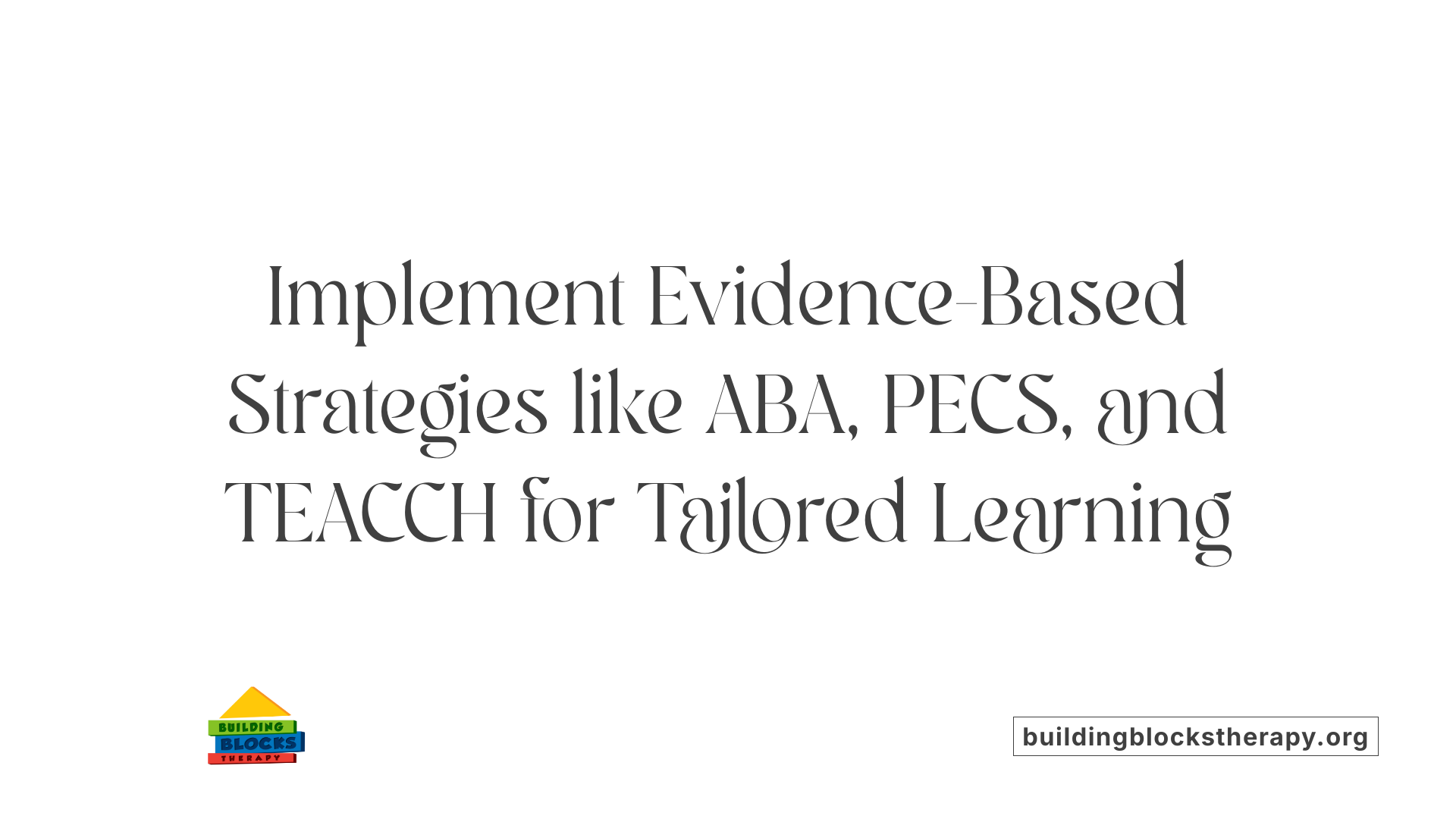 Implement Evidence-Based Strategies like ABA, PECS, and TEACCH for Tailored Learning