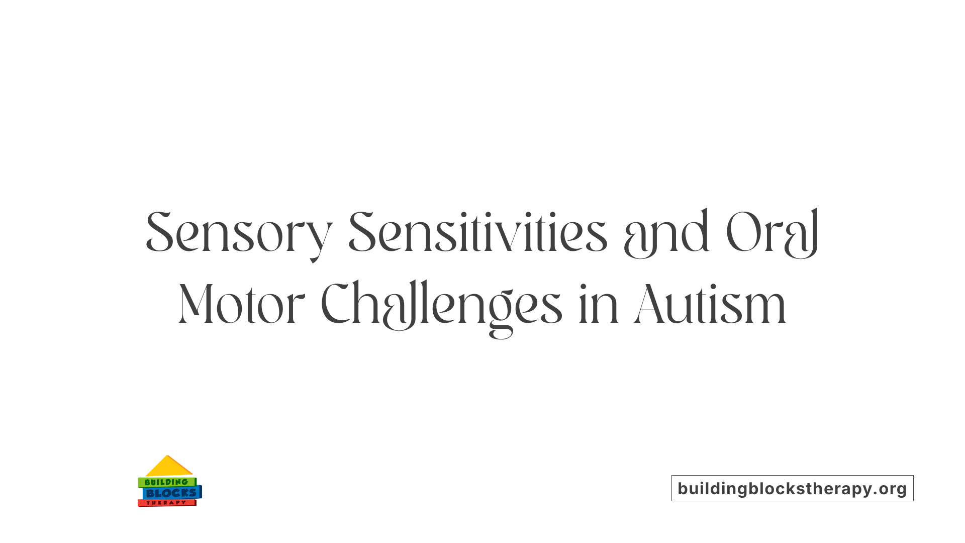 Sensory Sensitivities and Oral Motor Challenges in Autism