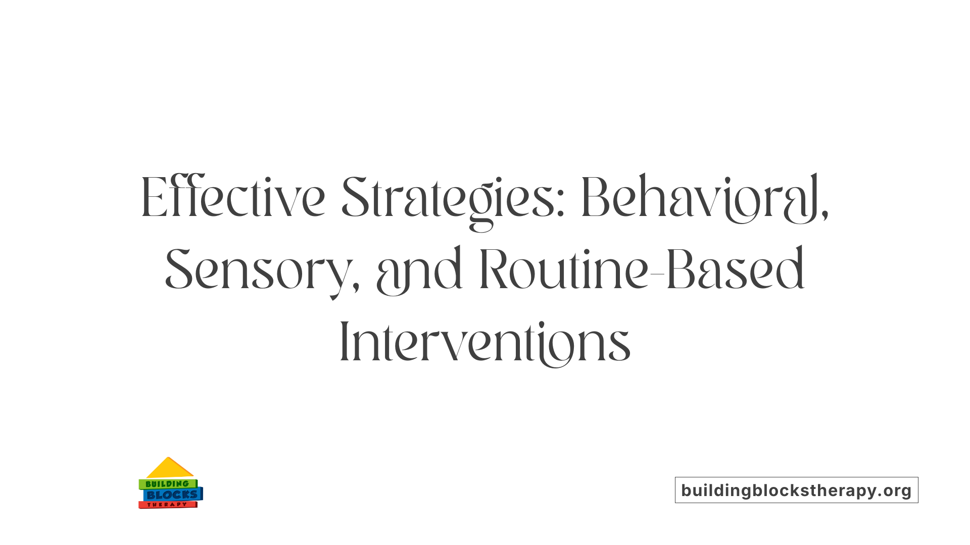 Effective Strategies: Behavioral, Sensory, and Routine-Based Interventions