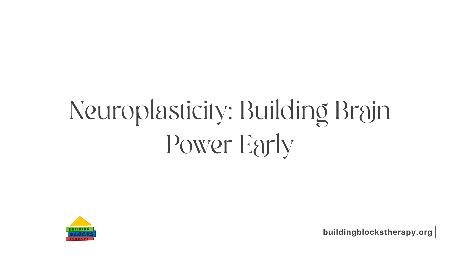 Neuroplasticity: Building Brain Power Early