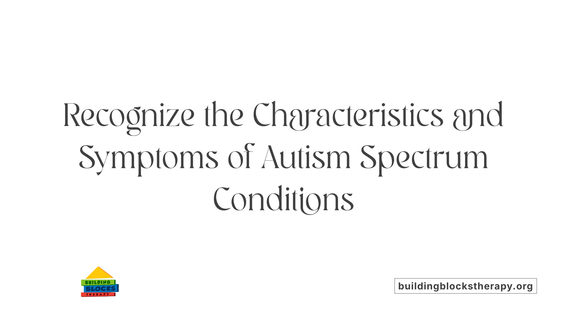 Recognize the Characteristics and Symptoms of Autism Spectrum Conditions