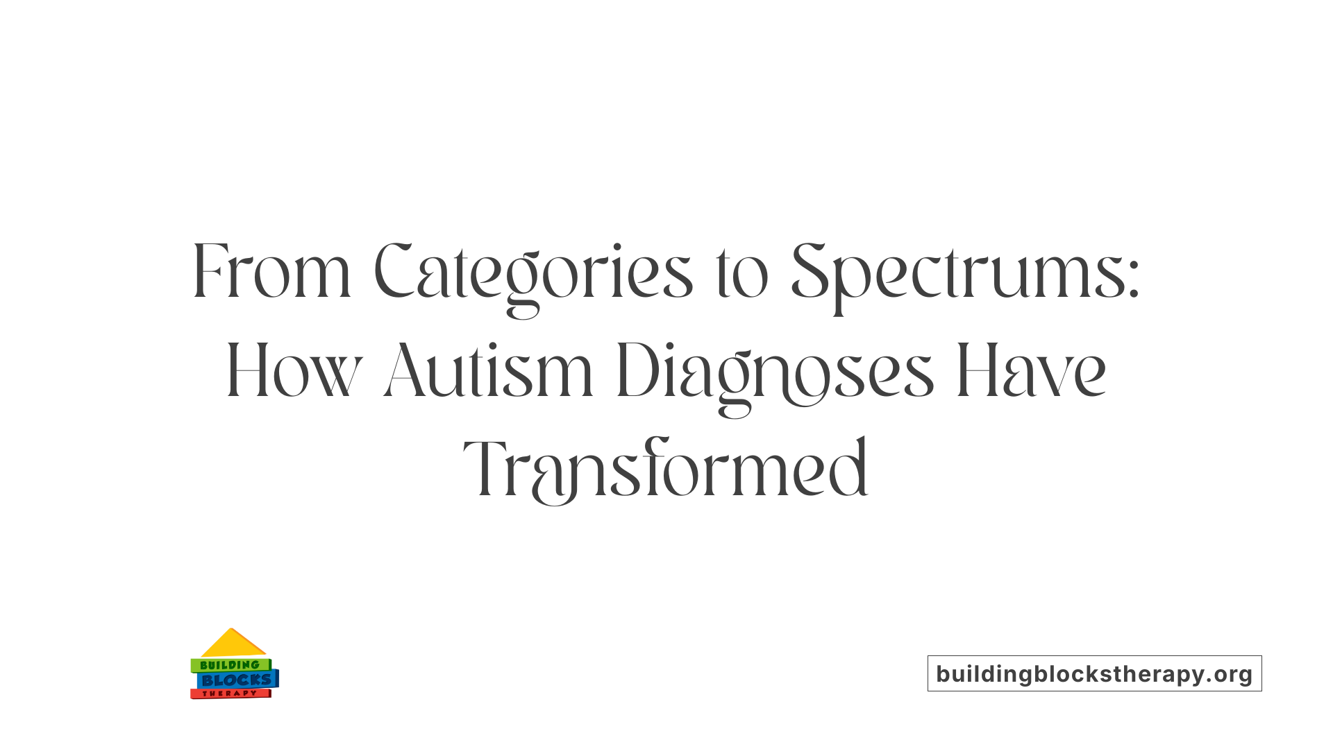 From Categories to Spectrums: How Autism Diagnoses Have Transformed