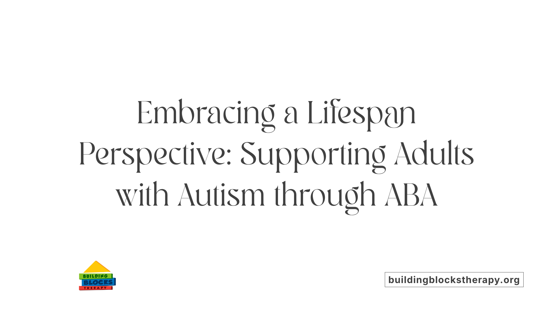 Embracing a Lifespan Perspective: Supporting Adults with Autism through ABA