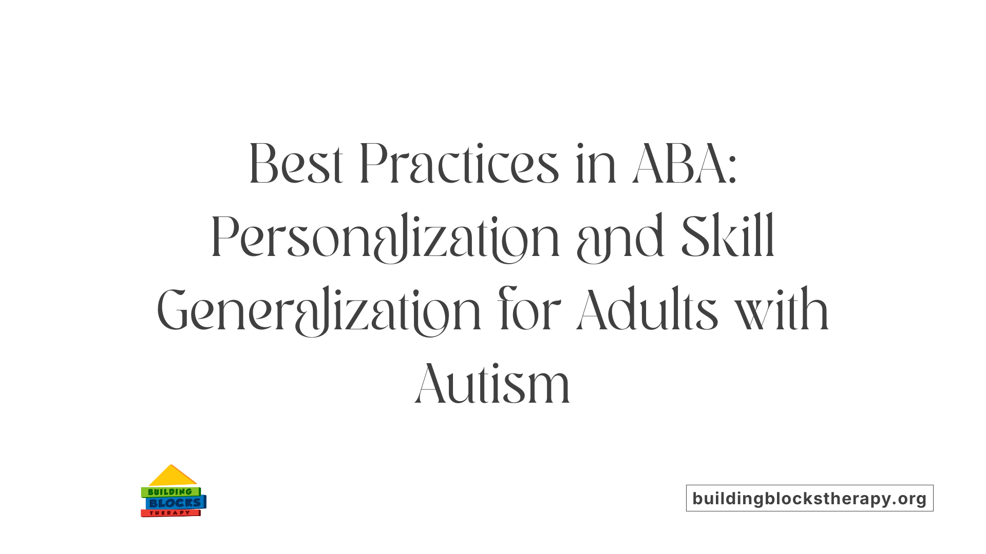 Best Practices in ABA: Personalization and Skill Generalization for Adults with Autism