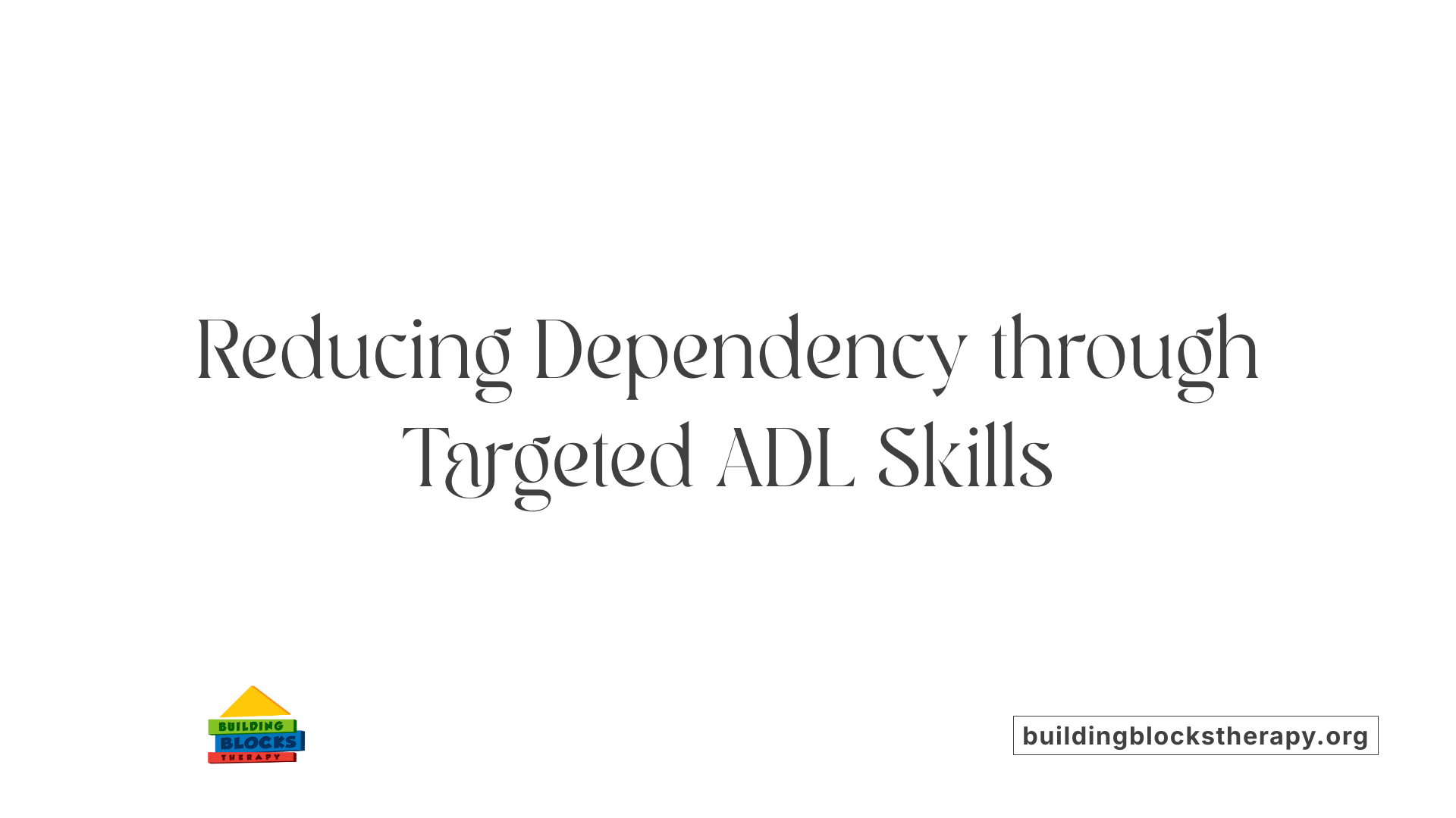Reducing Dependency through Targeted ADL Skills