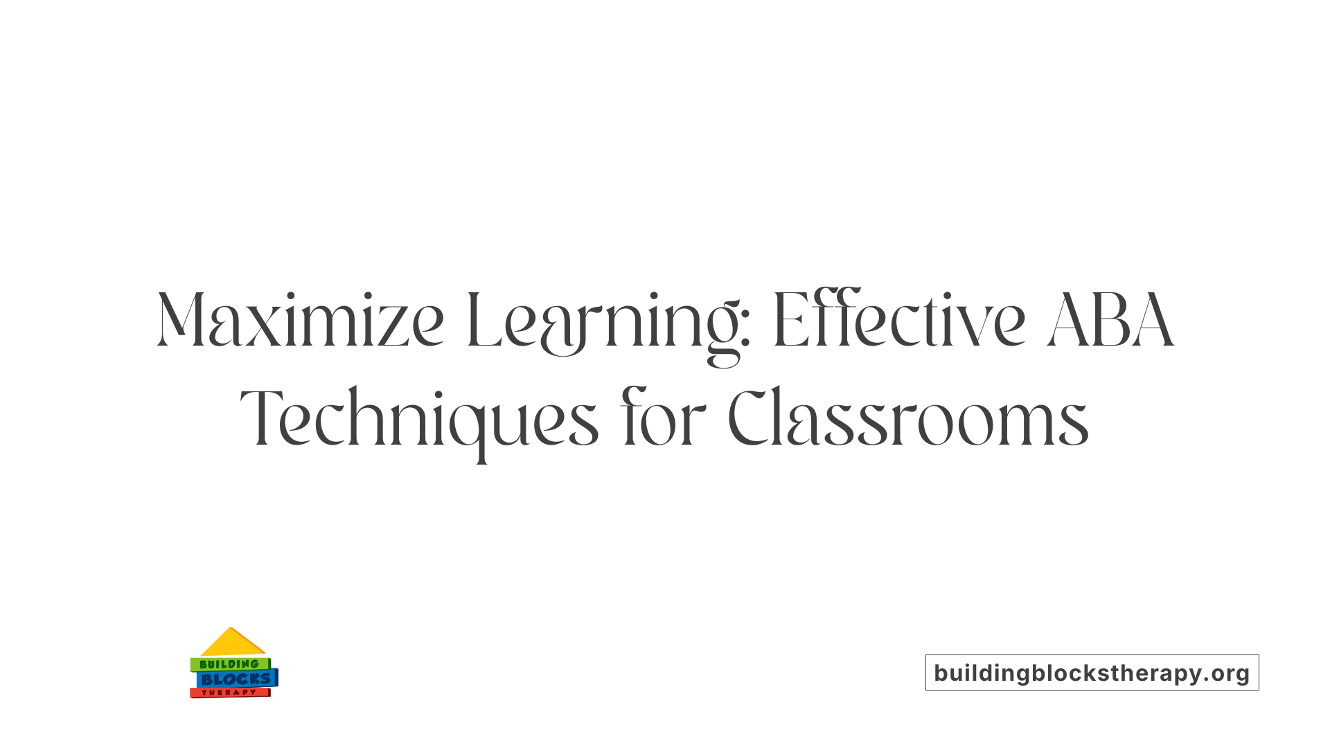 Maximize Learning: Effective ABA Techniques for Classrooms