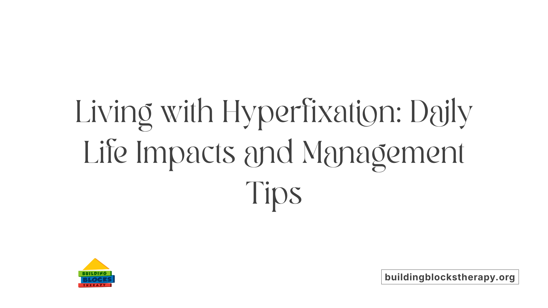 Living with Hyperfixation: Daily Life Impacts and Management Tips