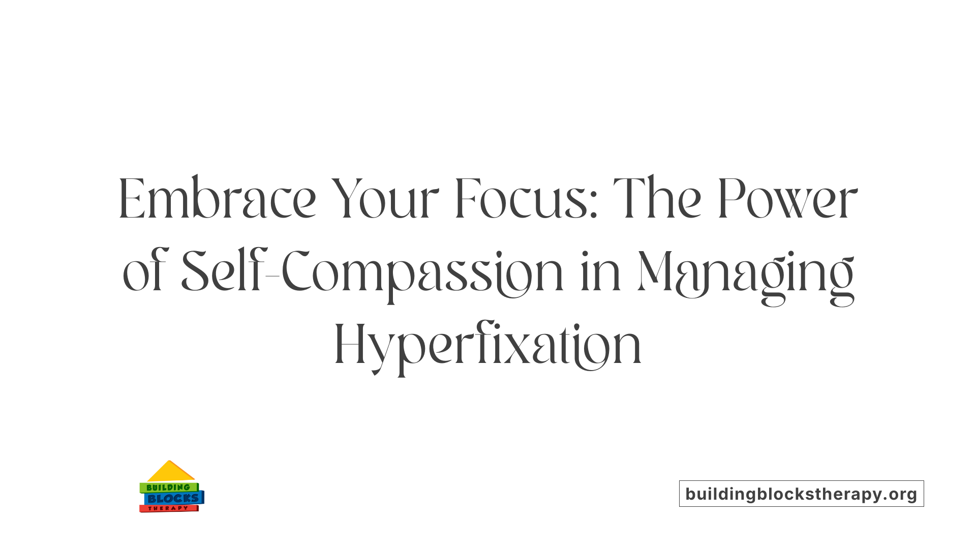 Embrace Your Focus: The Power of Self-Compassion in Managing Hyperfixation
