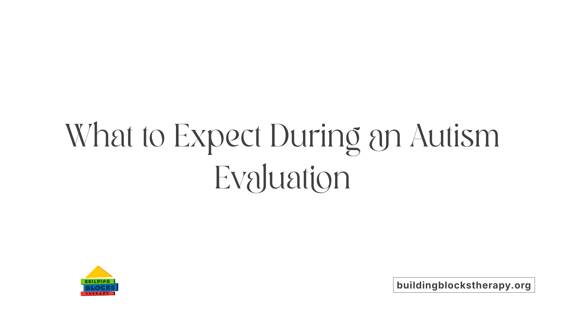 What to Expect During an Autism Evaluation