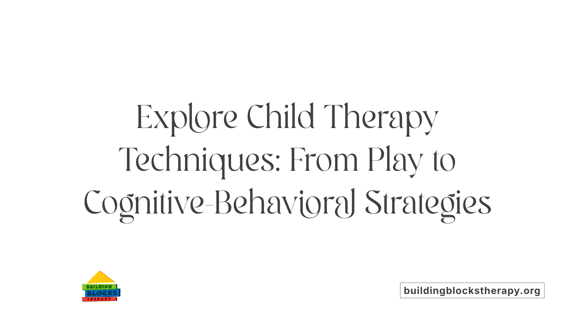 Explore Child Therapy Techniques: From Play to Cognitive-Behavioral Strategies