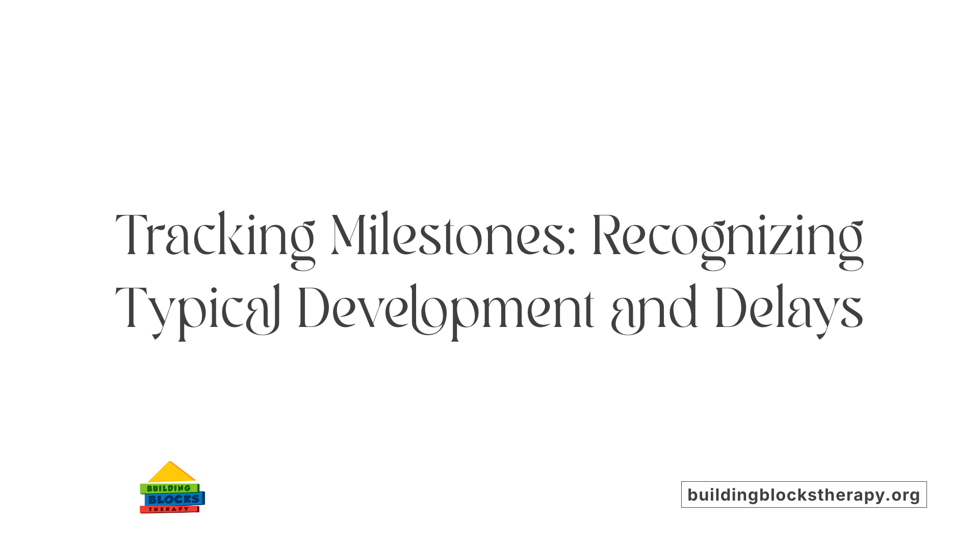 Tracking Milestones: Recognizing Typical Development and Delays