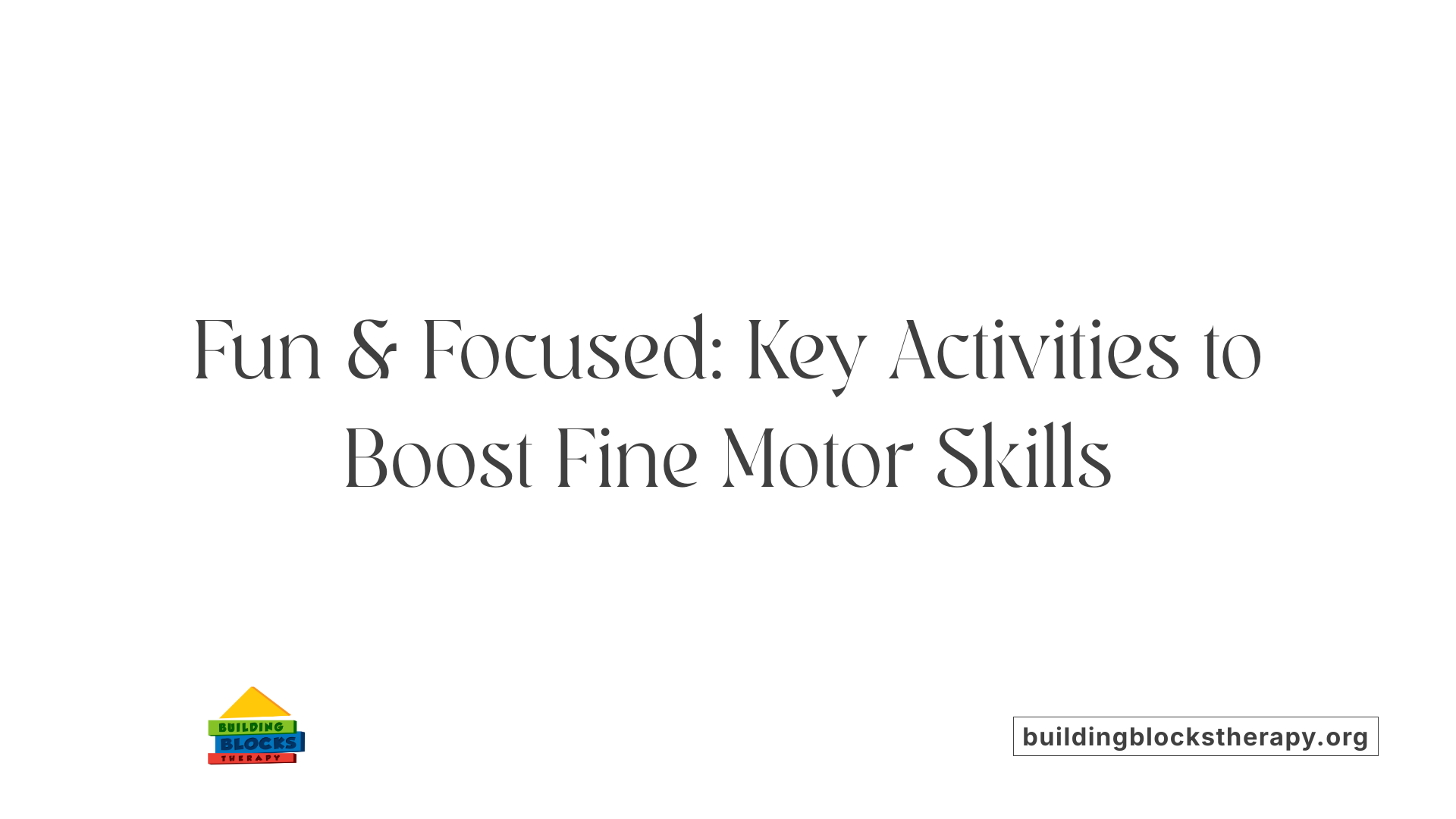 Fun &amp; Focused: Key Activities to Boost Fine Motor Skills