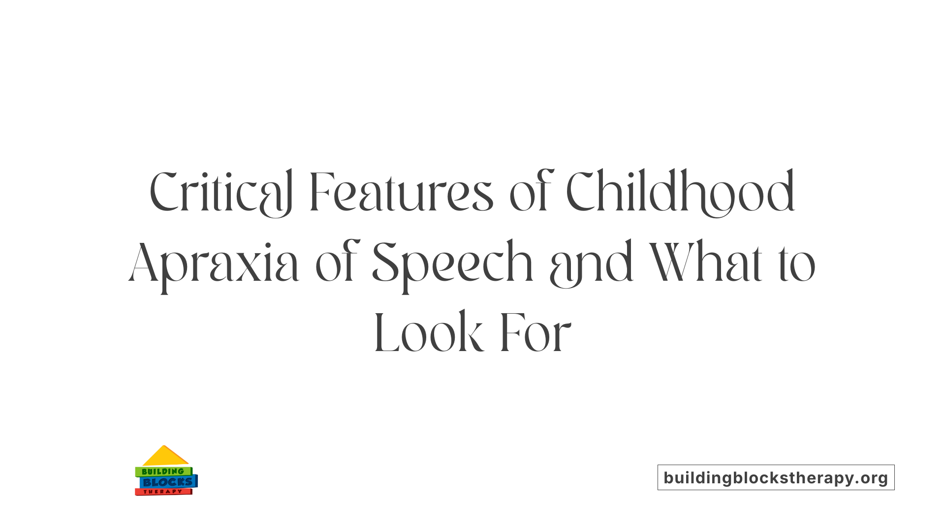 Critical Features of Childhood Apraxia of Speech and What to Look For