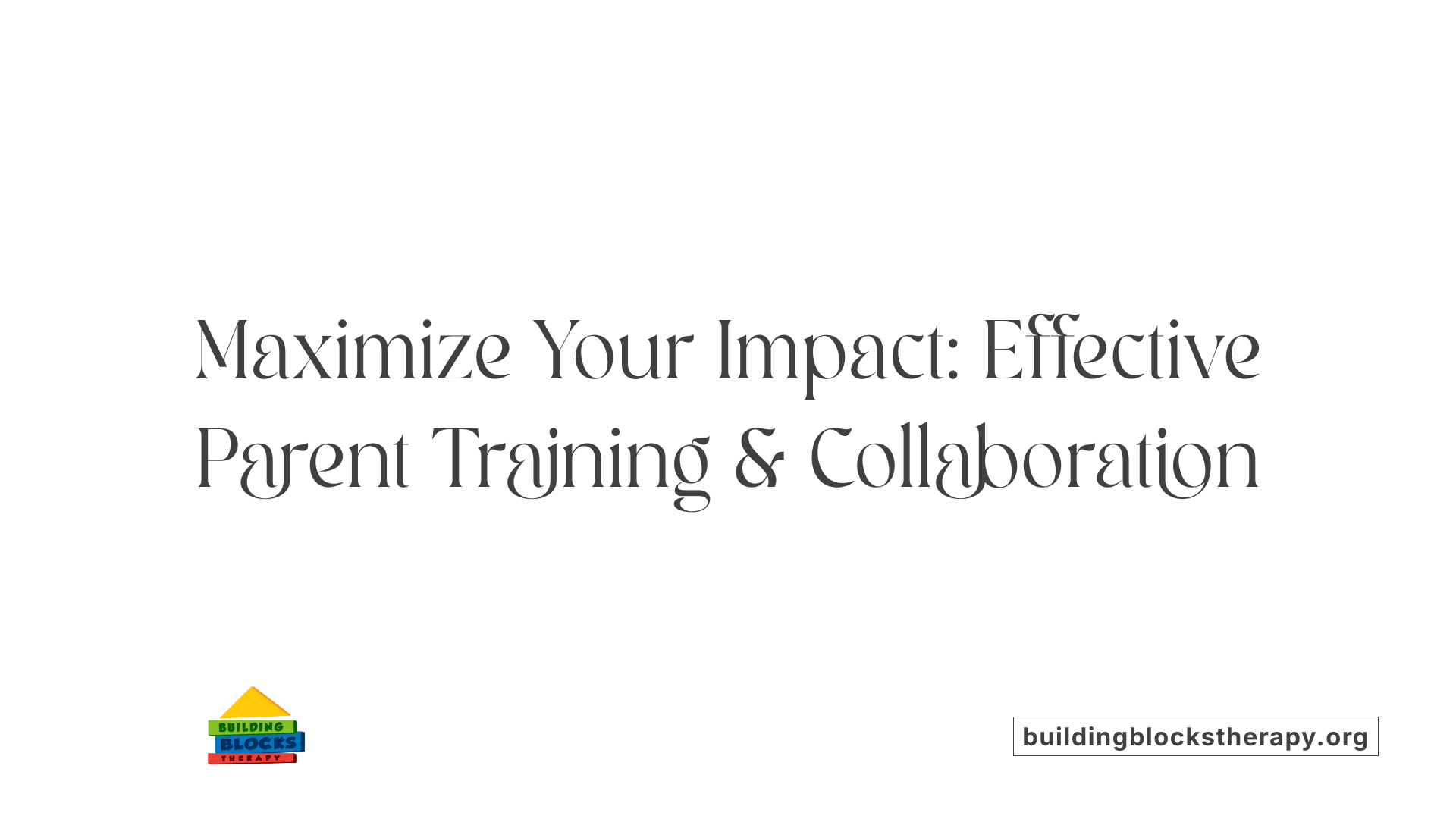 Maximize Your Impact: Effective Parent Training &amp; Collaboration