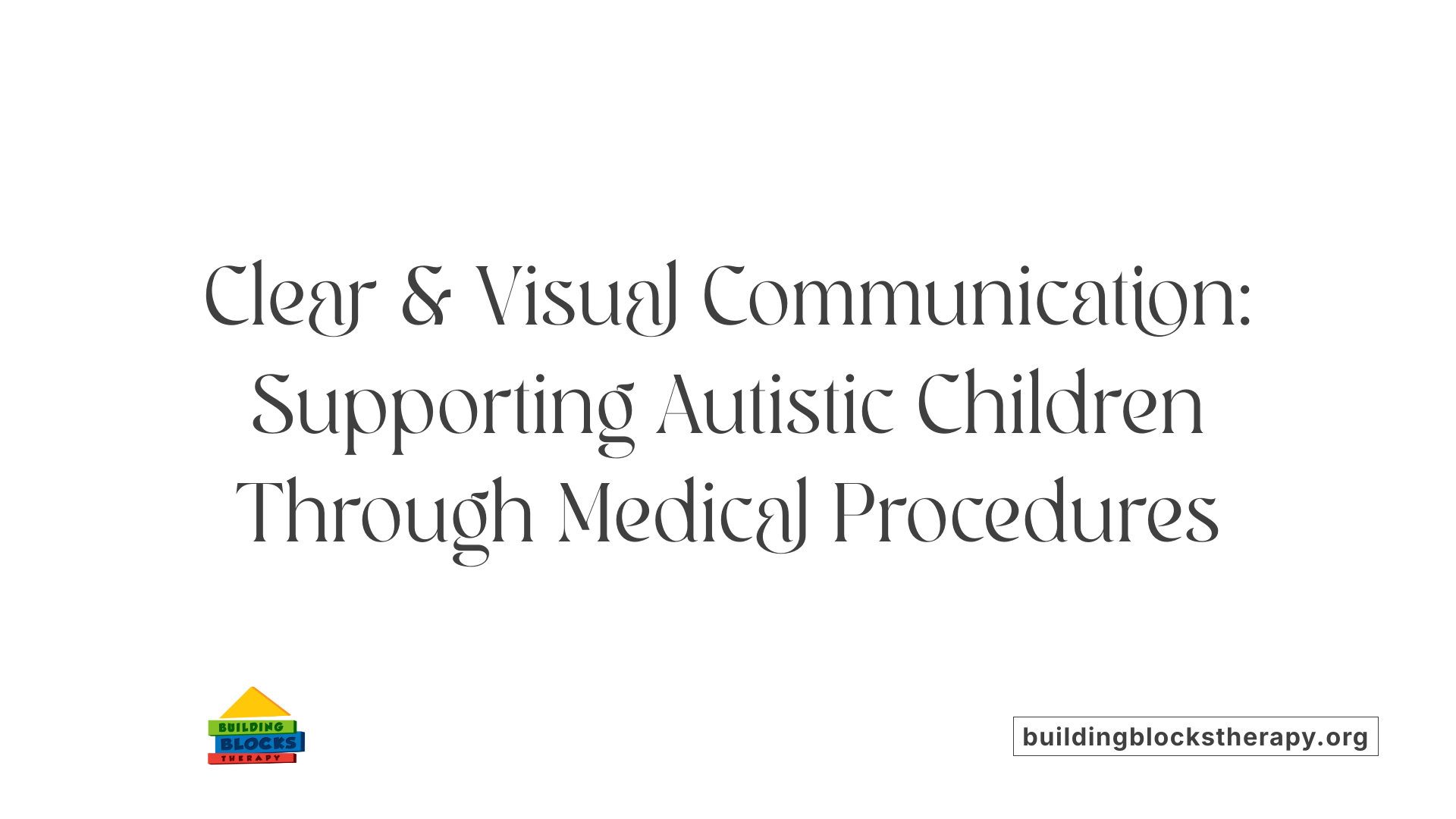 Clear &amp; Visual Communication: Supporting Autistic Children Through Medical Procedures