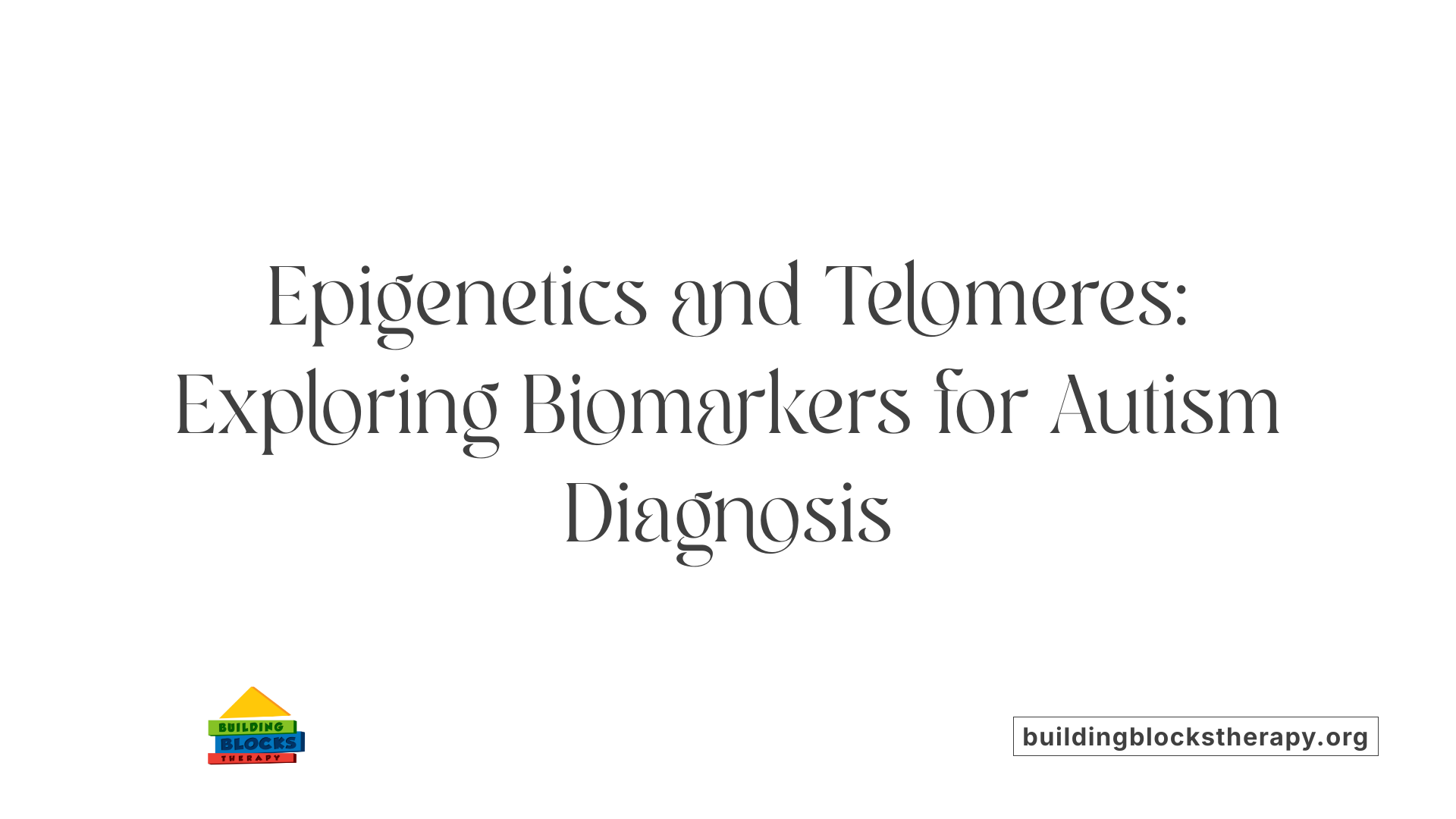 Epigenetics and Telomeres: Exploring Biomarkers for Autism Diagnosis