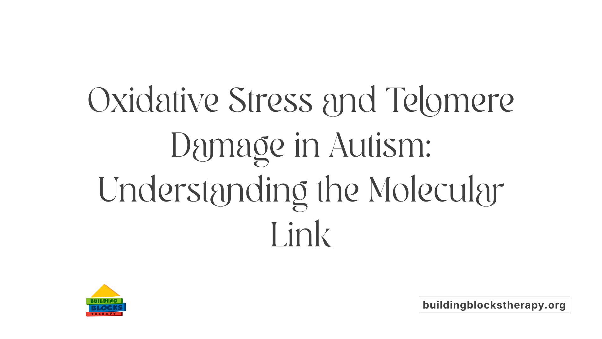 Oxidative Stress and Telomere Damage in Autism: Understanding the Molecular Link
