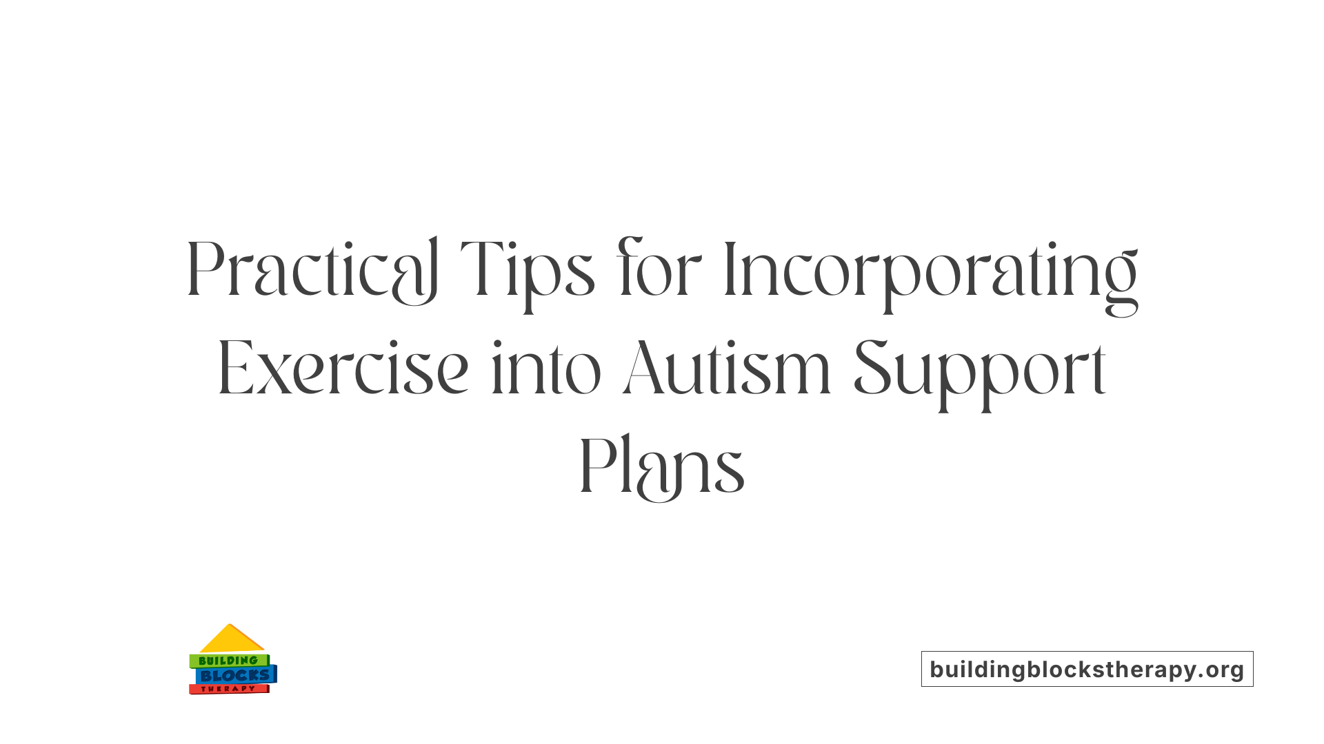 Practical Tips for Incorporating Exercise into Autism Support Plans
