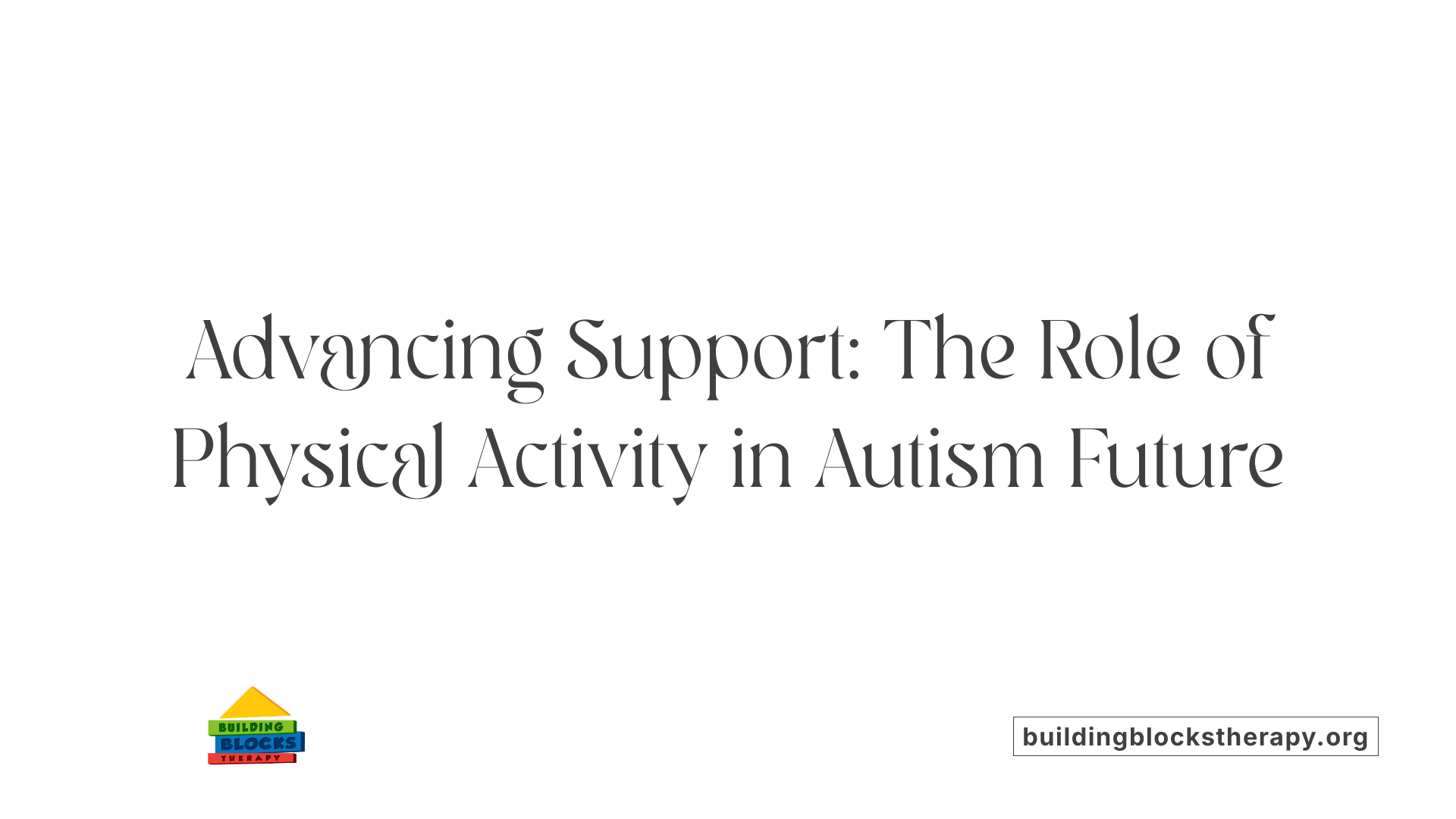 Advancing Support: The Role of Physical Activity in Autism Future