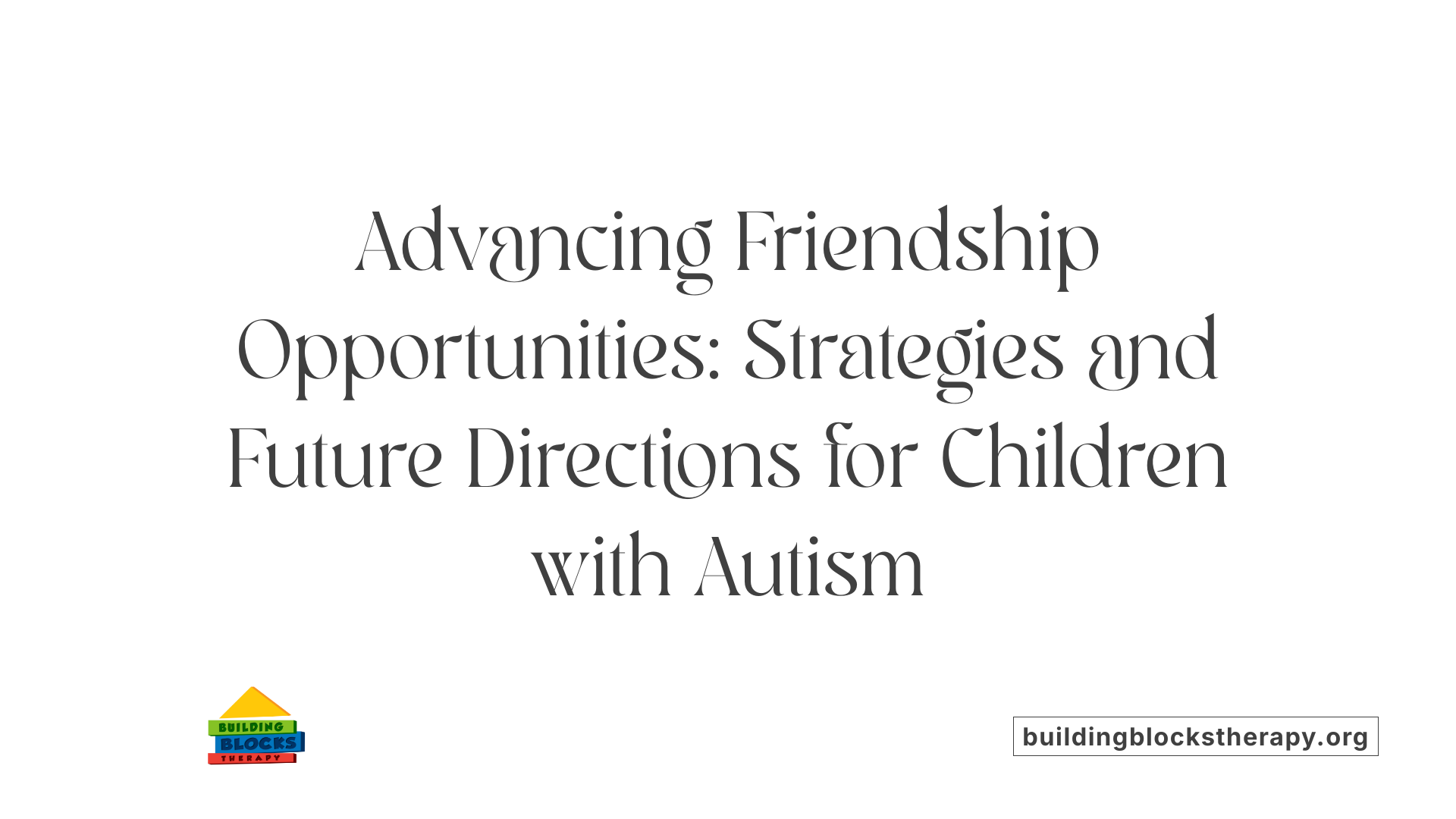 Advancing Friendship Opportunities: Strategies and Future Directions for Children with Autism