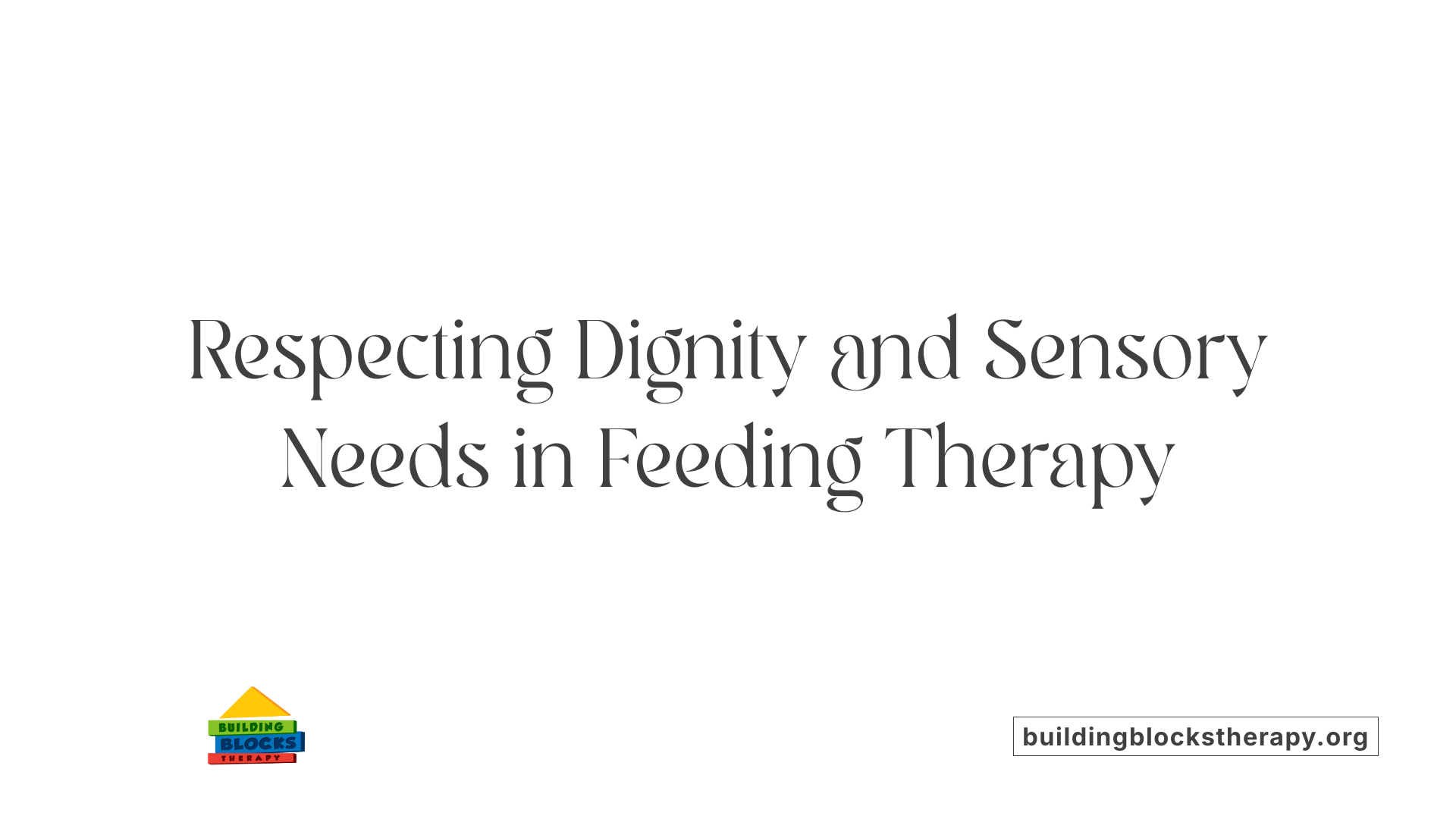 Respecting Dignity and Sensory Needs in Feeding Therapy