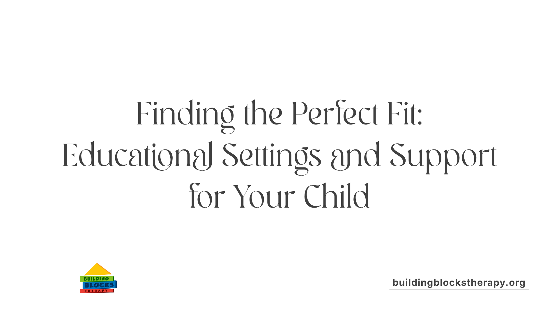 Finding the Perfect Fit: Educational Settings and Support for Your Child