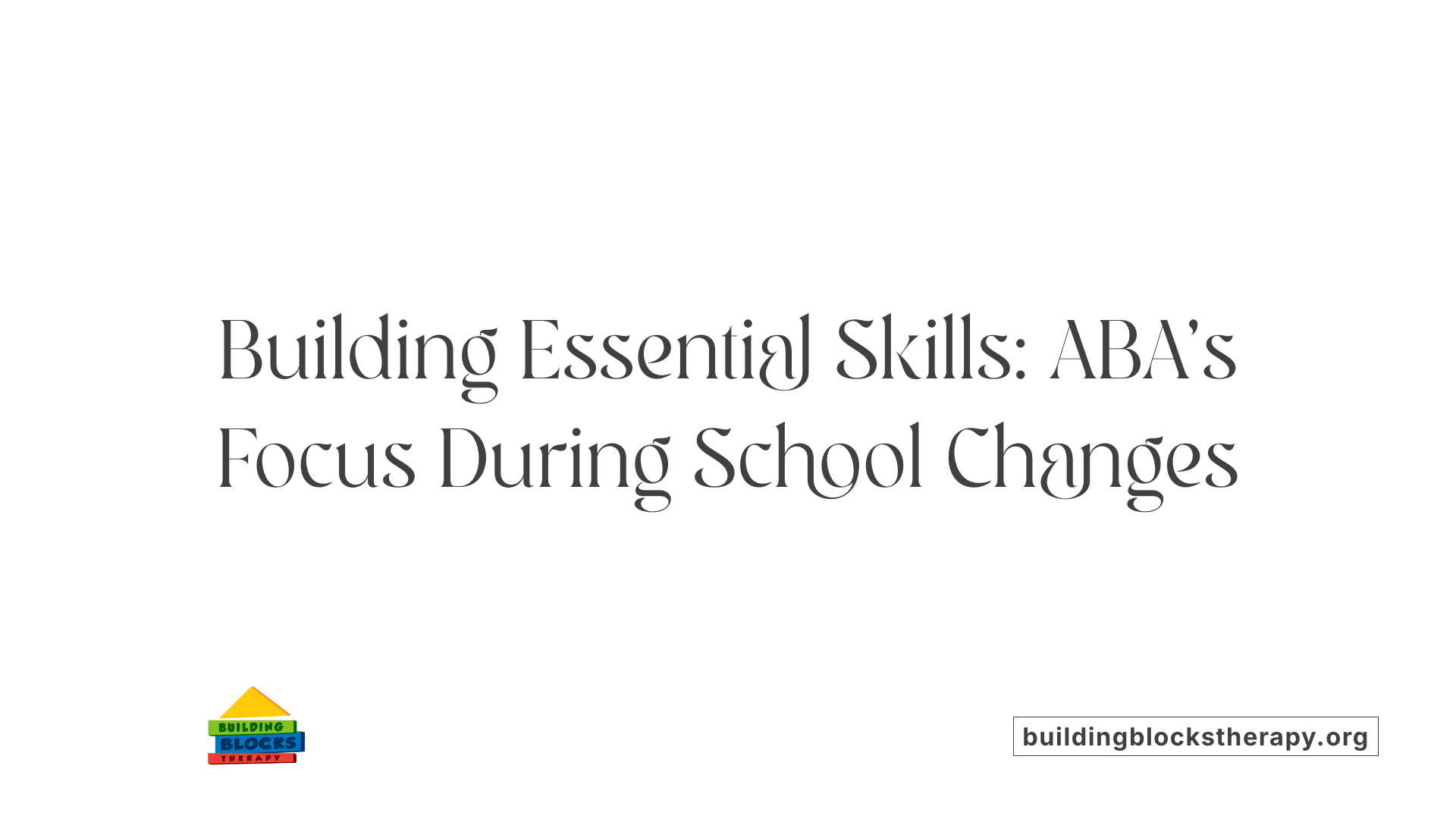 Building Essential Skills: ABA’s Focus During School Changes