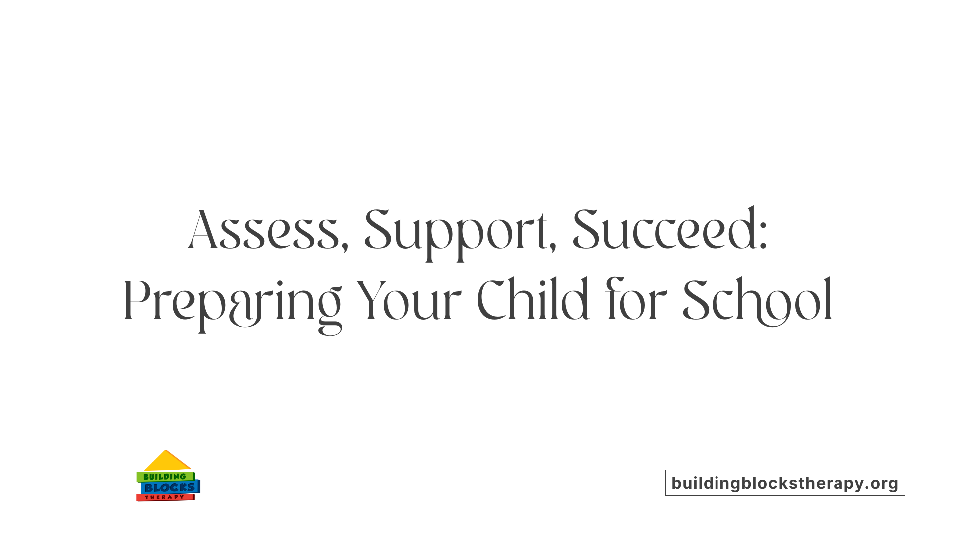 Assess, Support, Succeed: Preparing Your Child for School