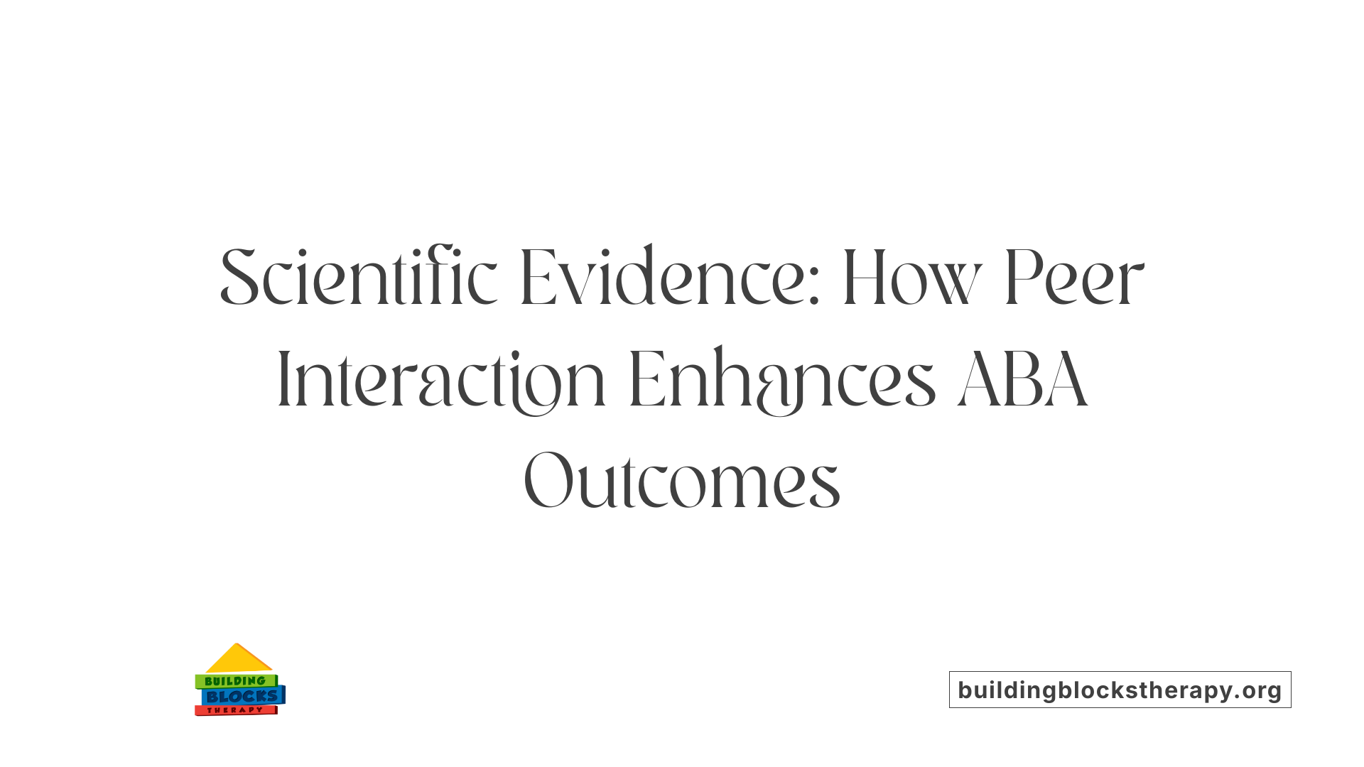Scientific Evidence: How Peer Interaction Enhances ABA Outcomes