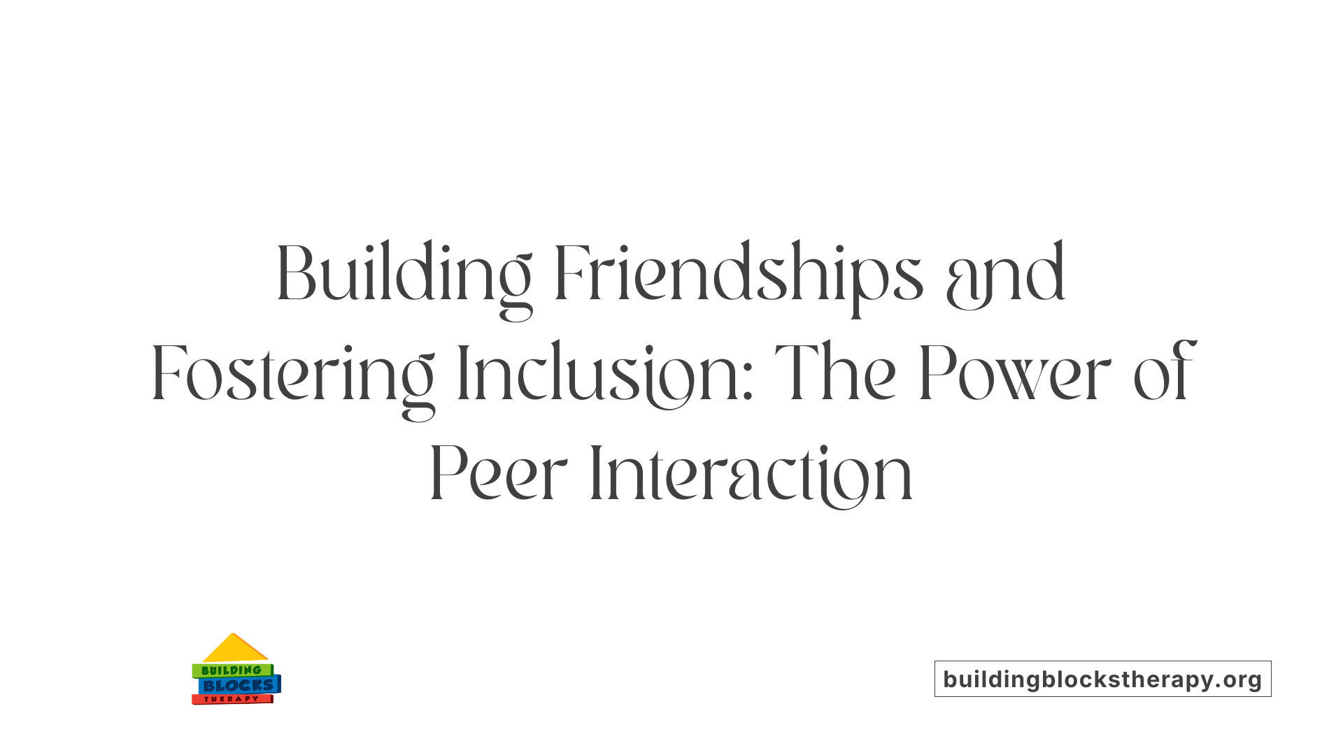 Building Friendships and Fostering Inclusion: The Power of Peer Interaction