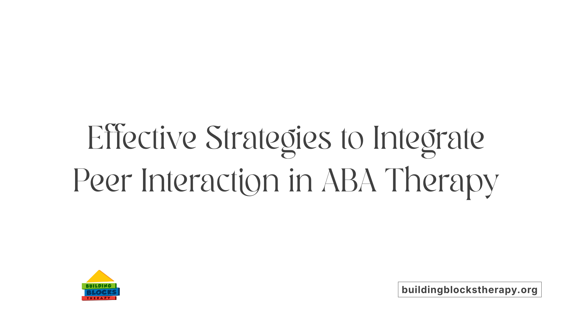 Effective Strategies to Integrate Peer Interaction in ABA Therapy