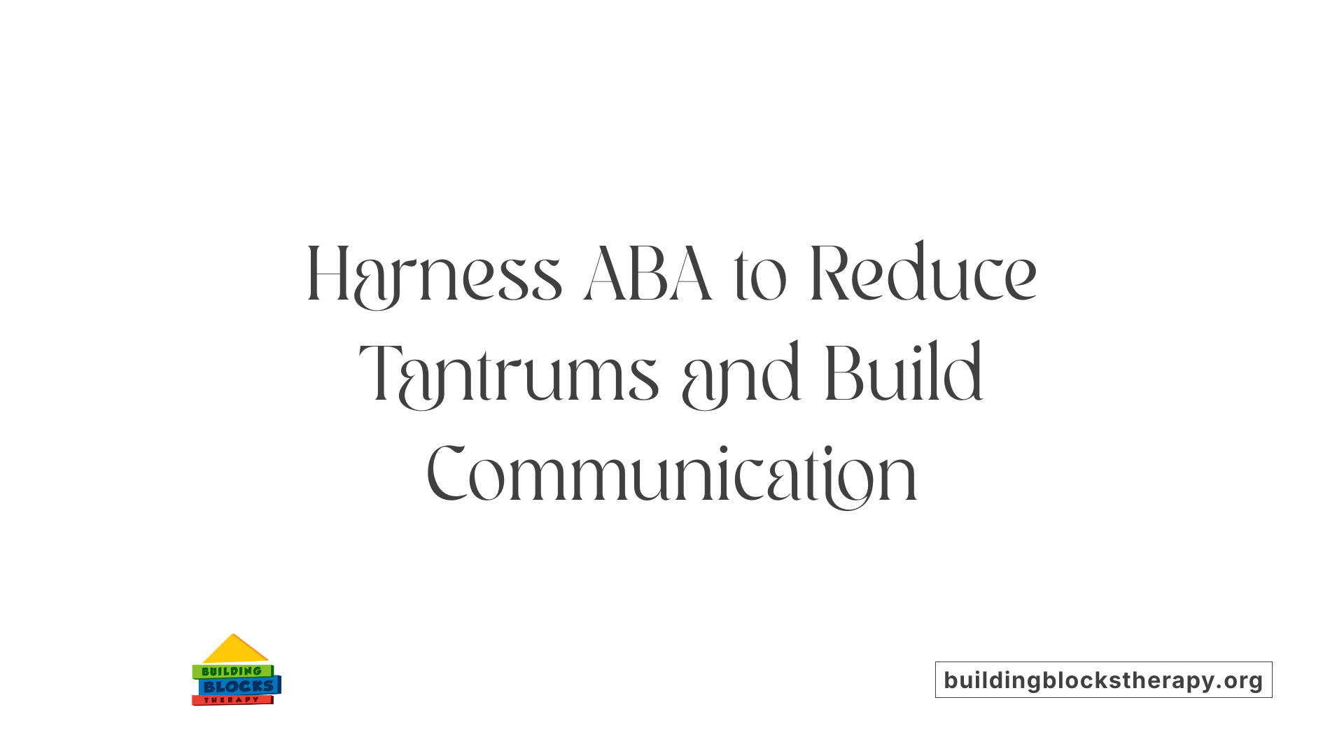 Harness ABA to Reduce Tantrums and Build Communication