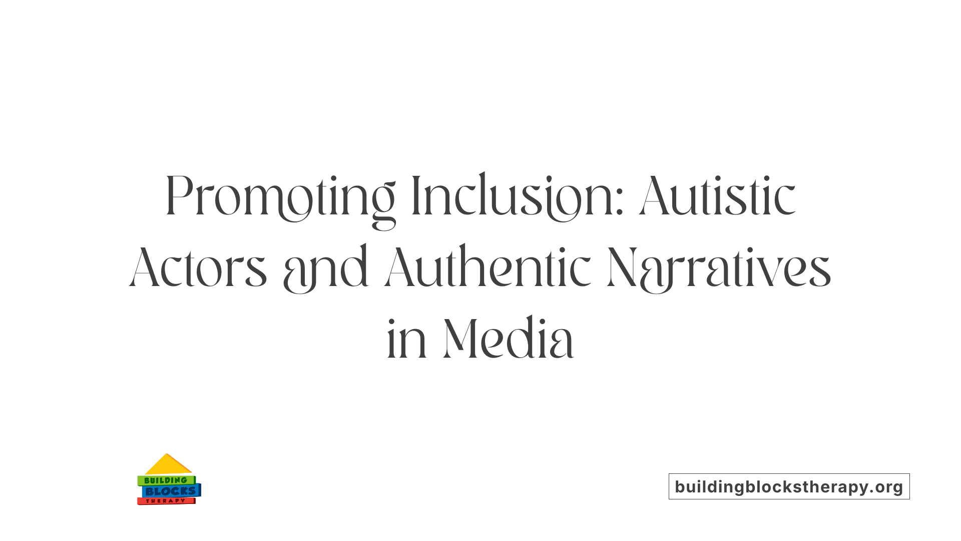Promoting Inclusion: Autistic Actors and Authentic Narratives in Media