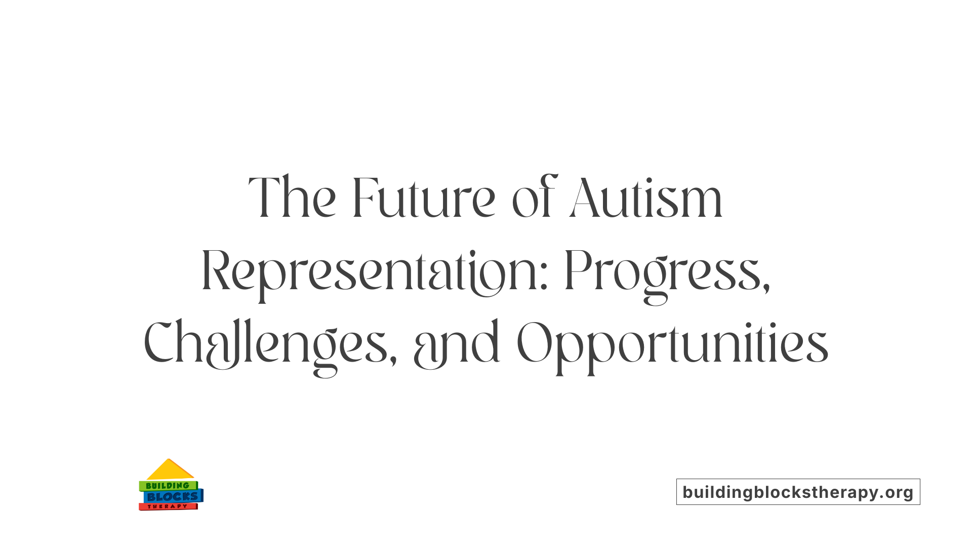 The Future of Autism Representation: Progress, Challenges, and Opportunities