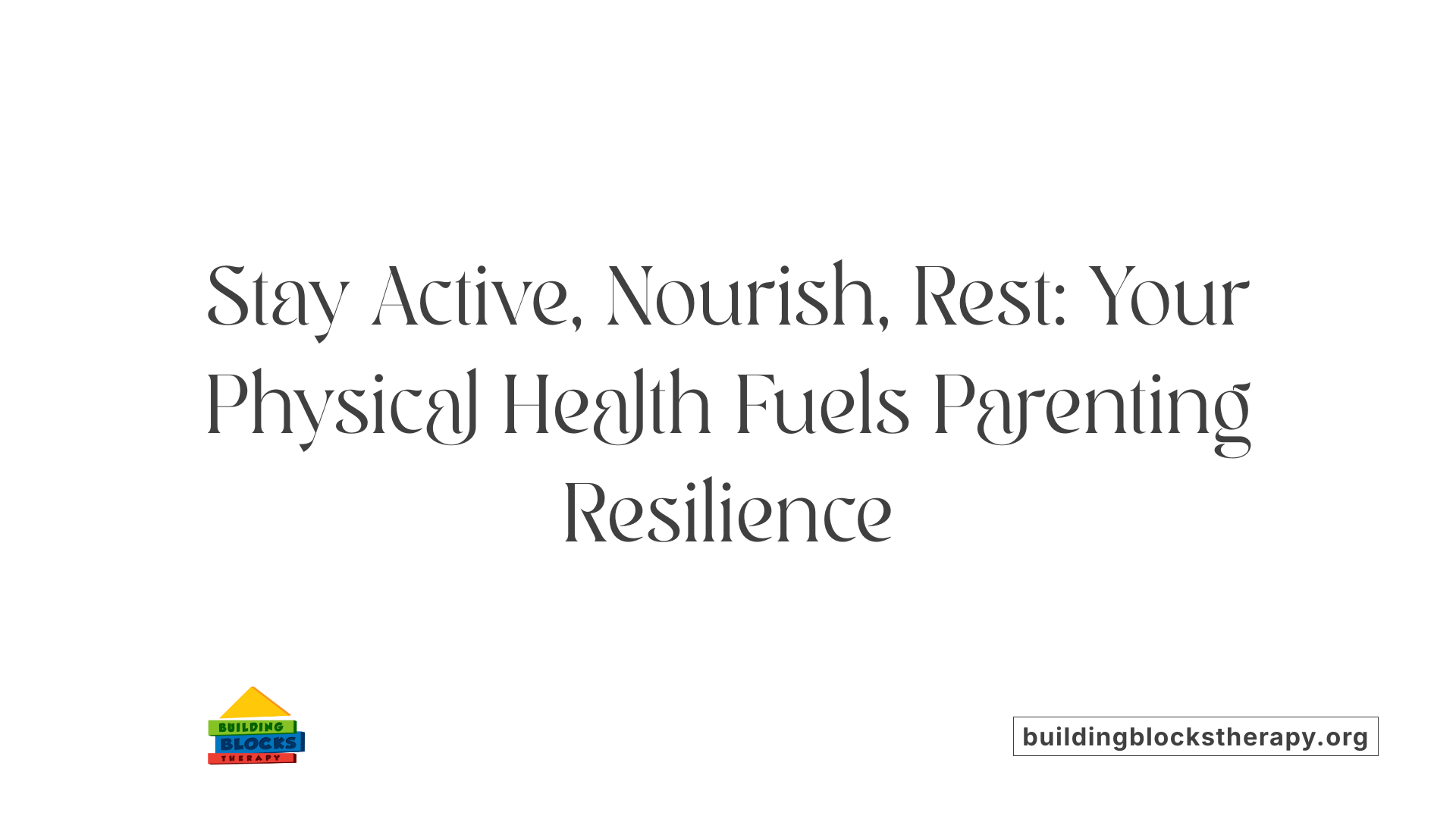 Stay Active, Nourish, Rest: Your Physical Health Fuels Parenting Resilience