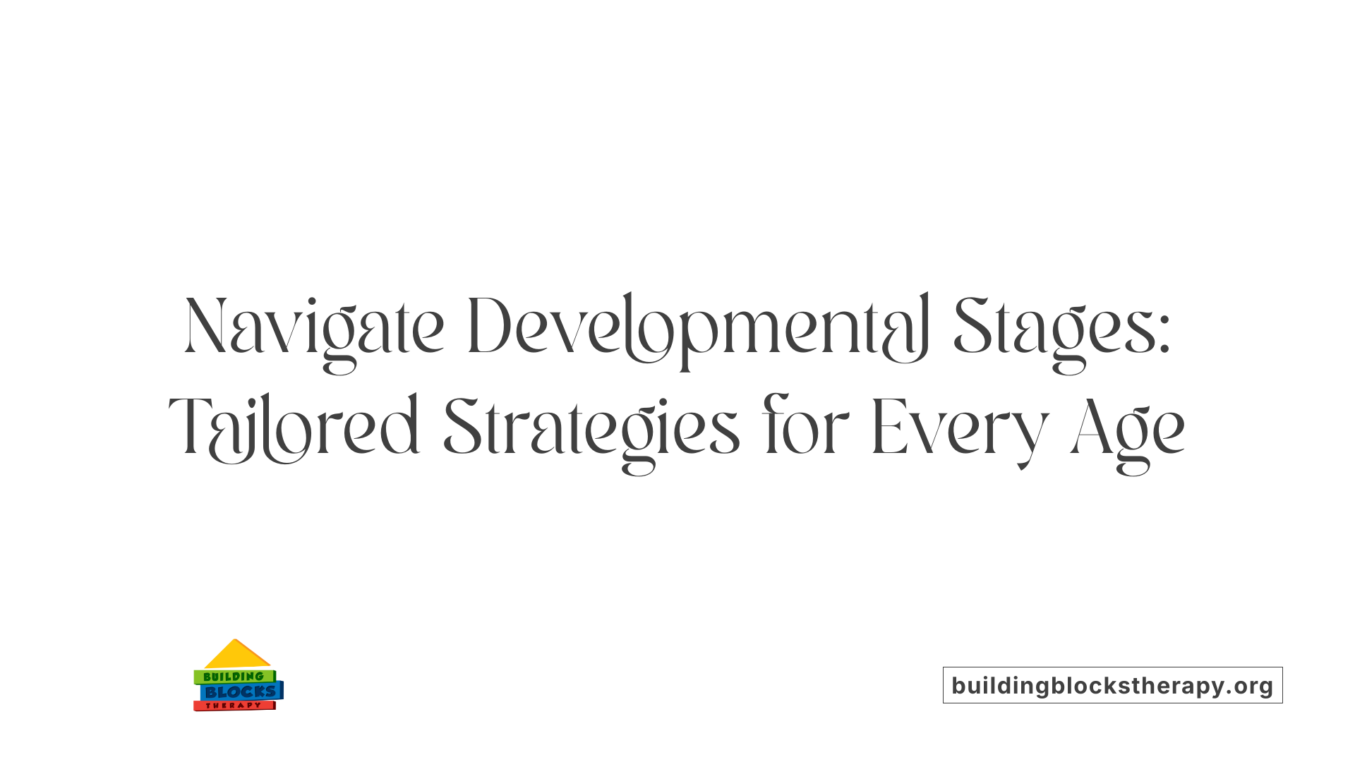 Navigate Developmental Stages: Tailored Strategies for Every Age