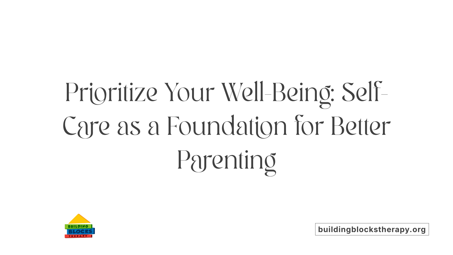 Prioritize Your Well-Being: Self-Care as a Foundation for Better Parenting