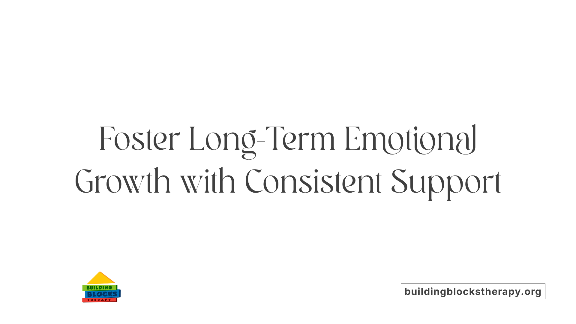 Foster Long-Term Emotional Growth with Consistent Support