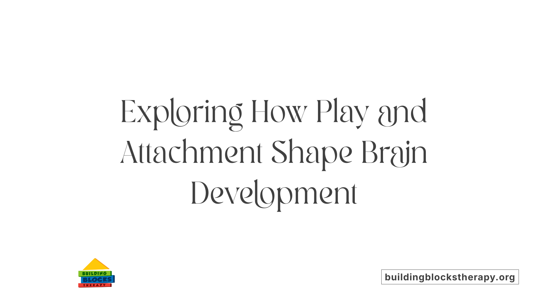 Exploring How Play and Attachment Shape Brain Development
