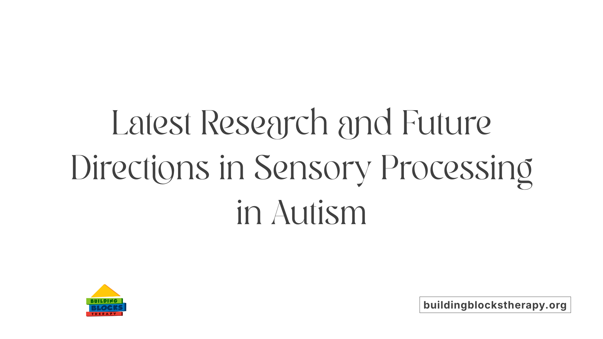 Latest Research and Future Directions in Sensory Processing in Autism