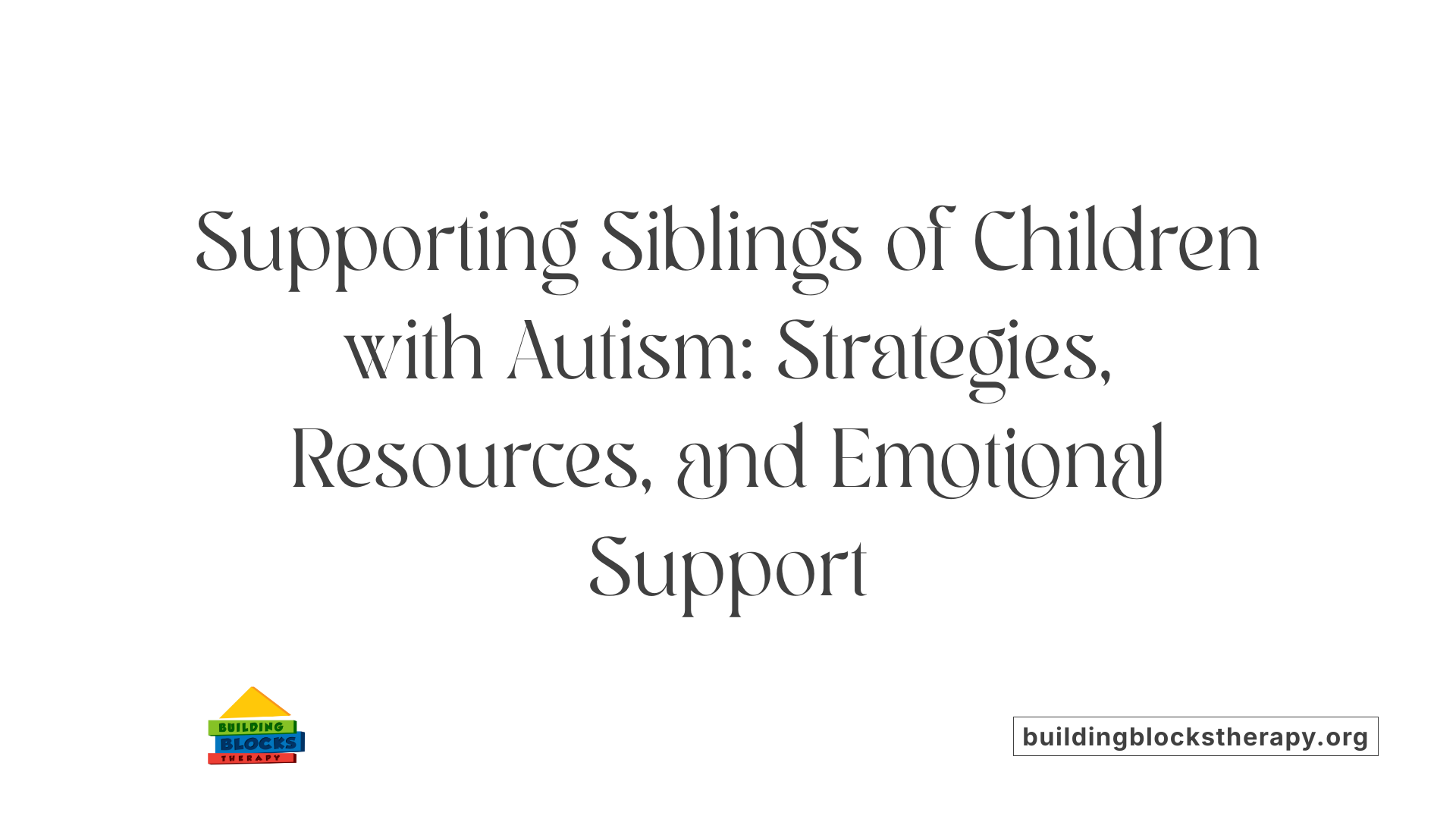 Supporting Siblings of Children with Autism: Strategies, Resources, and Emotional Support
