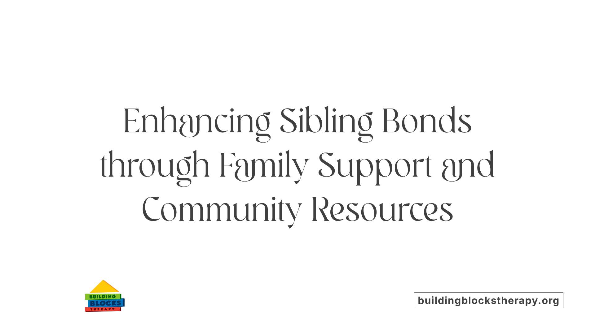 Enhancing Sibling Bonds through Family Support and Community Resources