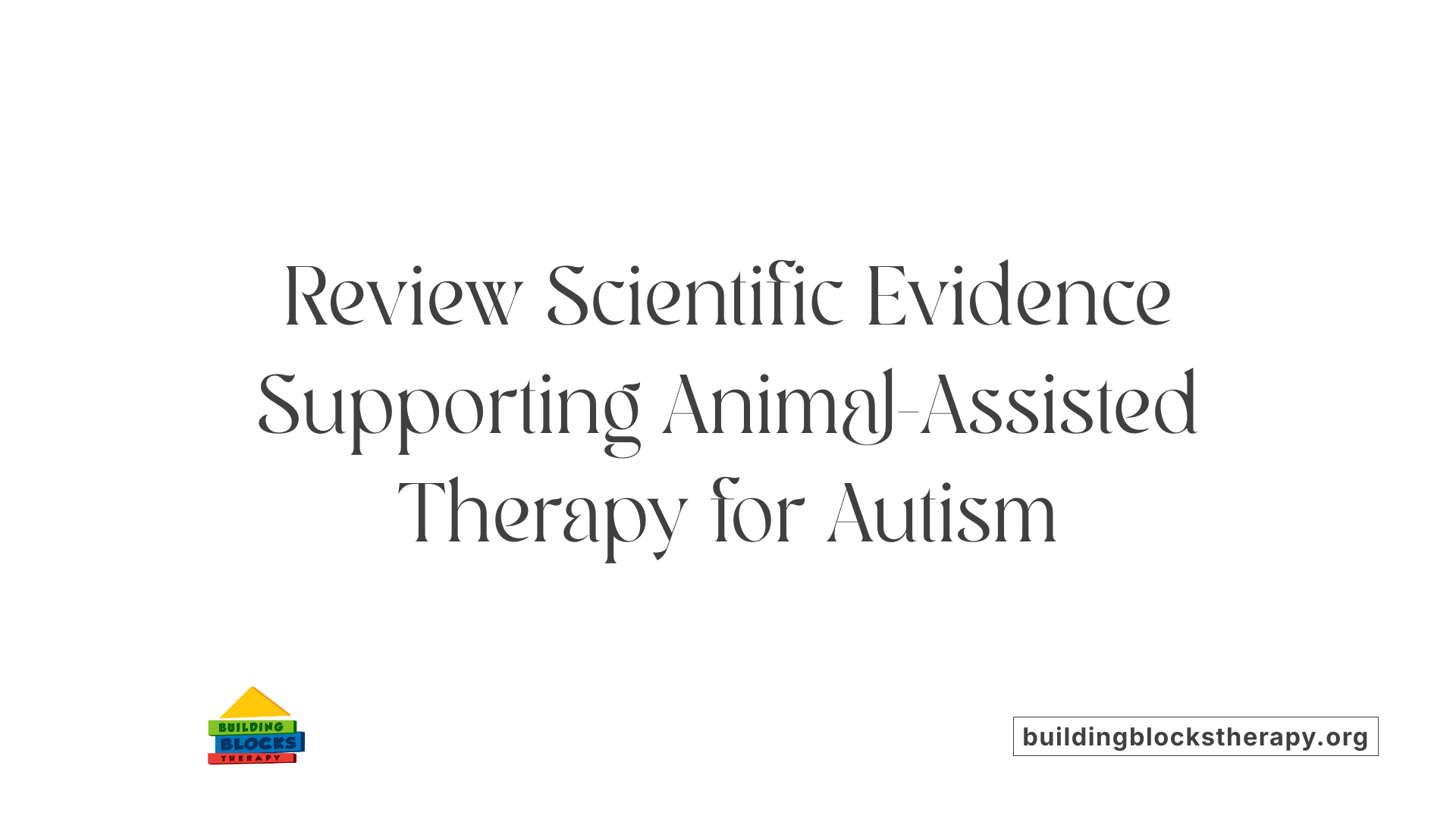 Review Scientific Evidence Supporting Animal-Assisted Therapy for Autism