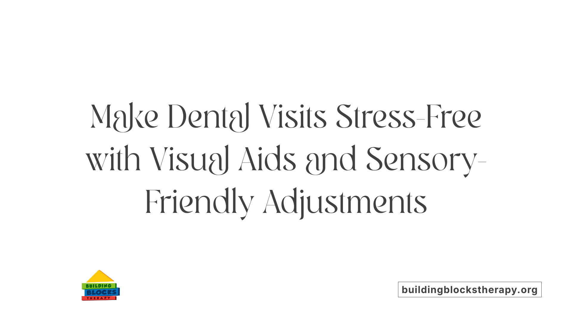 Make Dental Visits Stress-Free with Visual Aids and Sensory-Friendly Adjustments