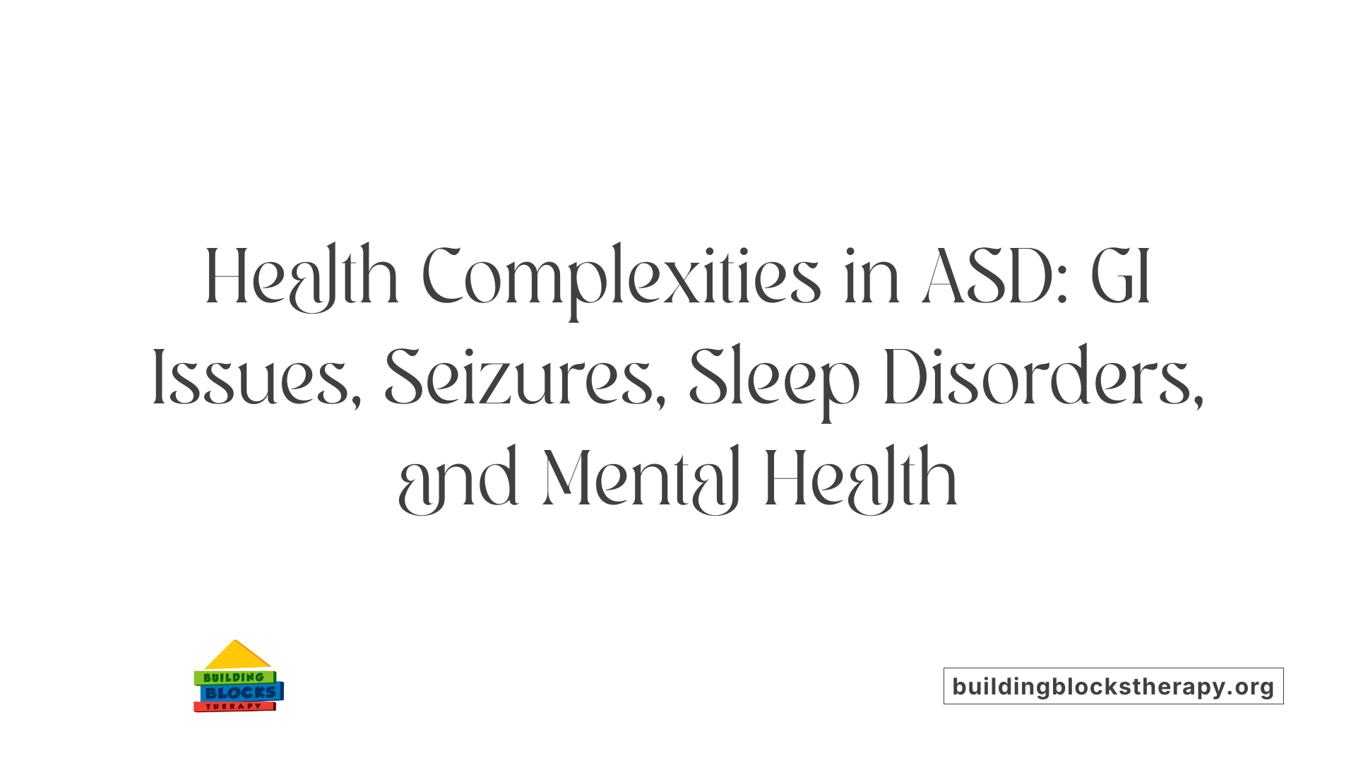 Health Complexities in ASD: GI Issues, Seizures, Sleep Disorders, and Mental Health