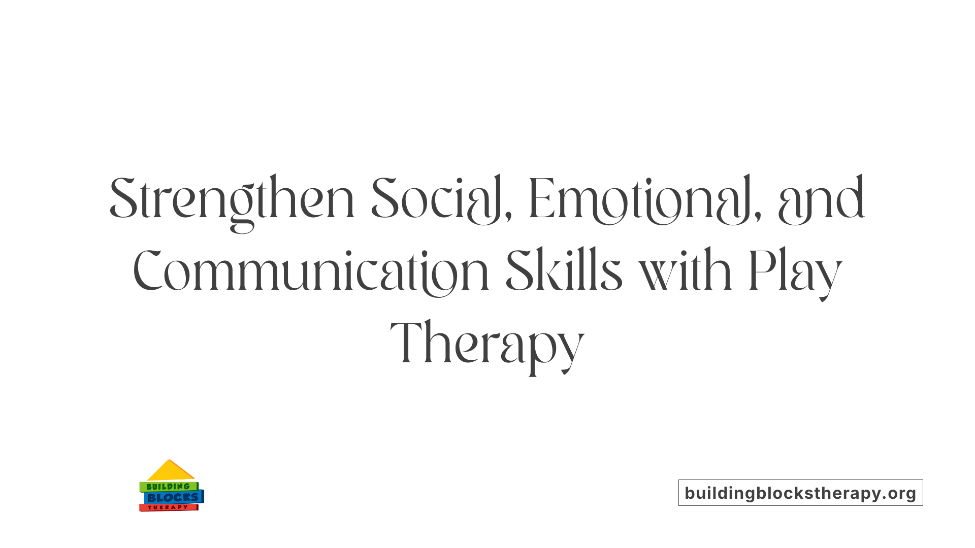 Strengthen Social, Emotional, and Communication Skills with Play Therapy