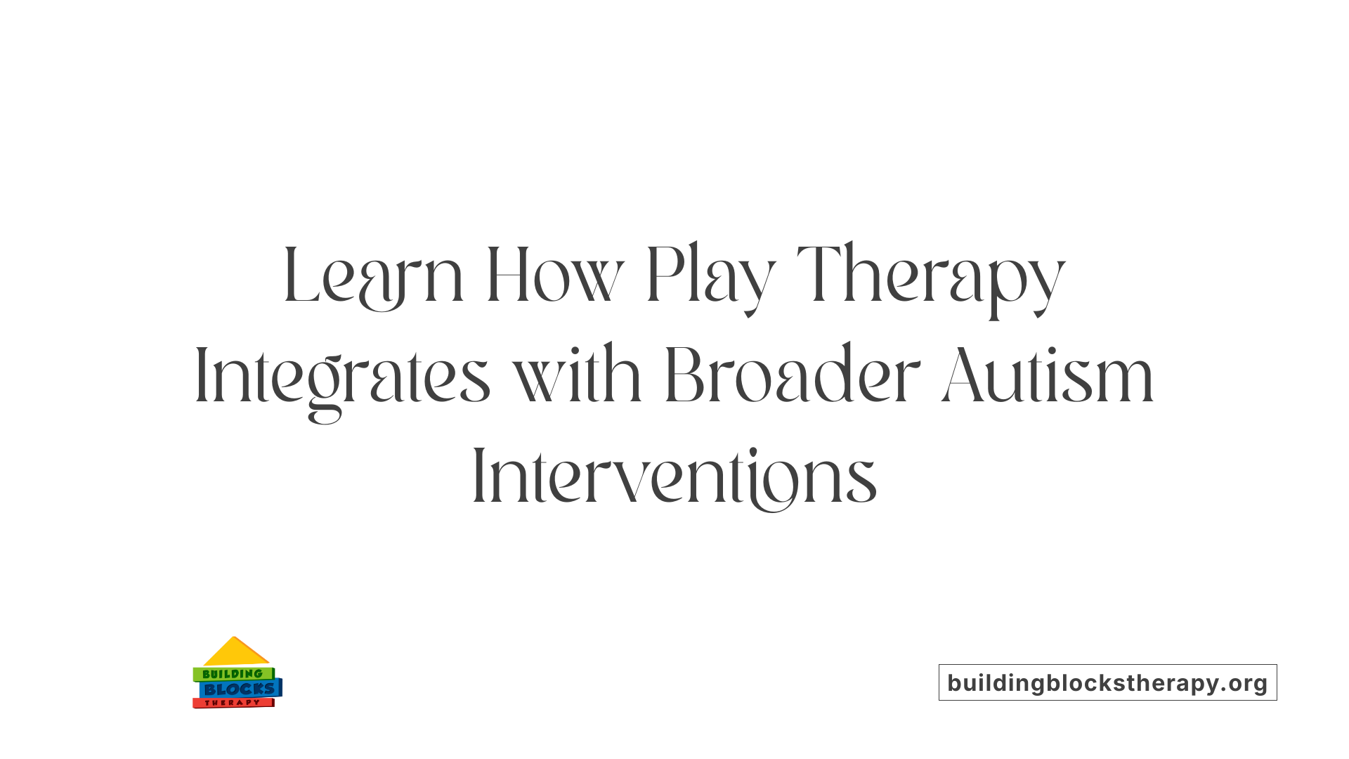 Learn How Play Therapy Integrates with Broader Autism Interventions