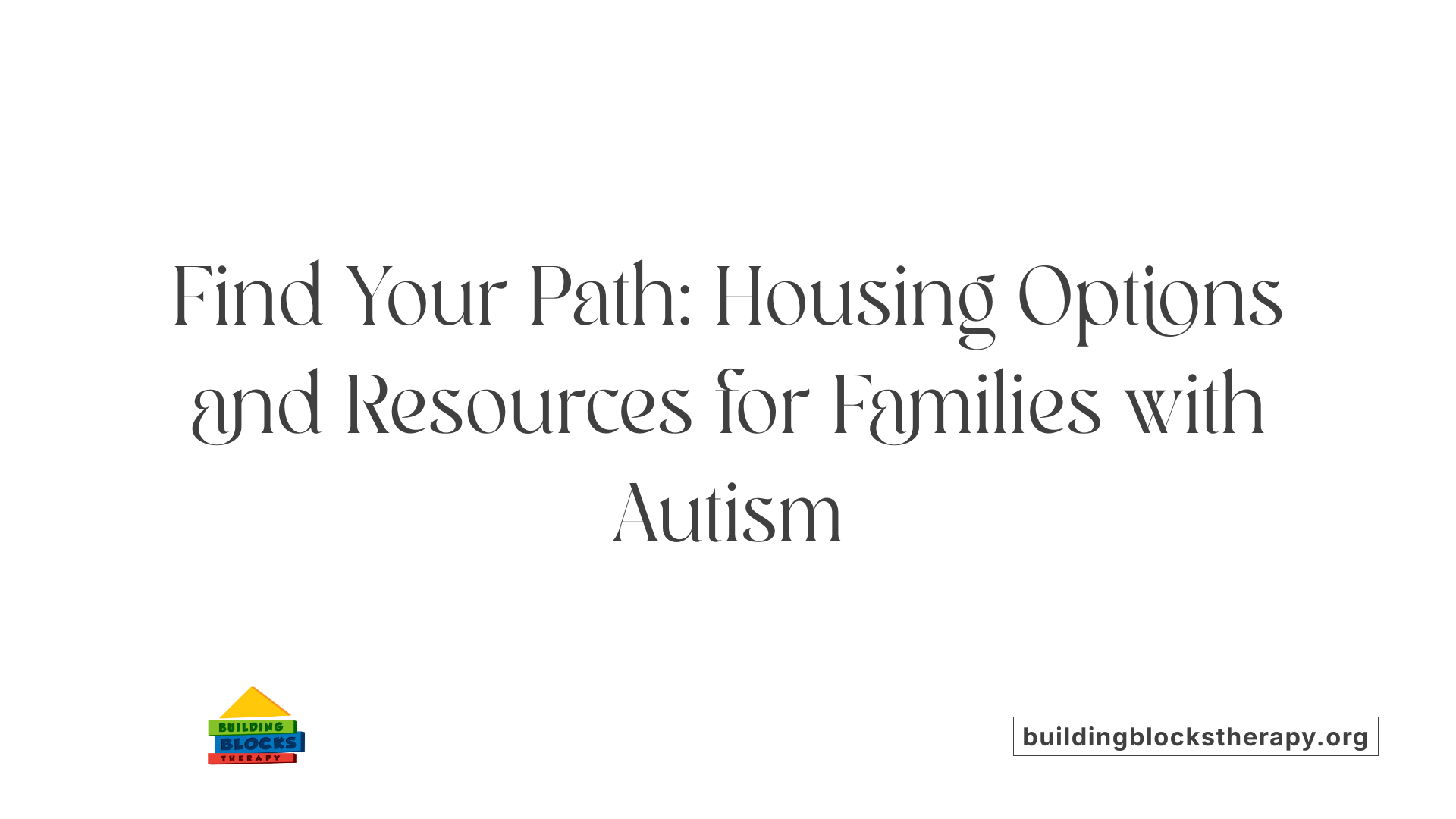 Find Your Path: Housing Options and Resources for Families with Autism