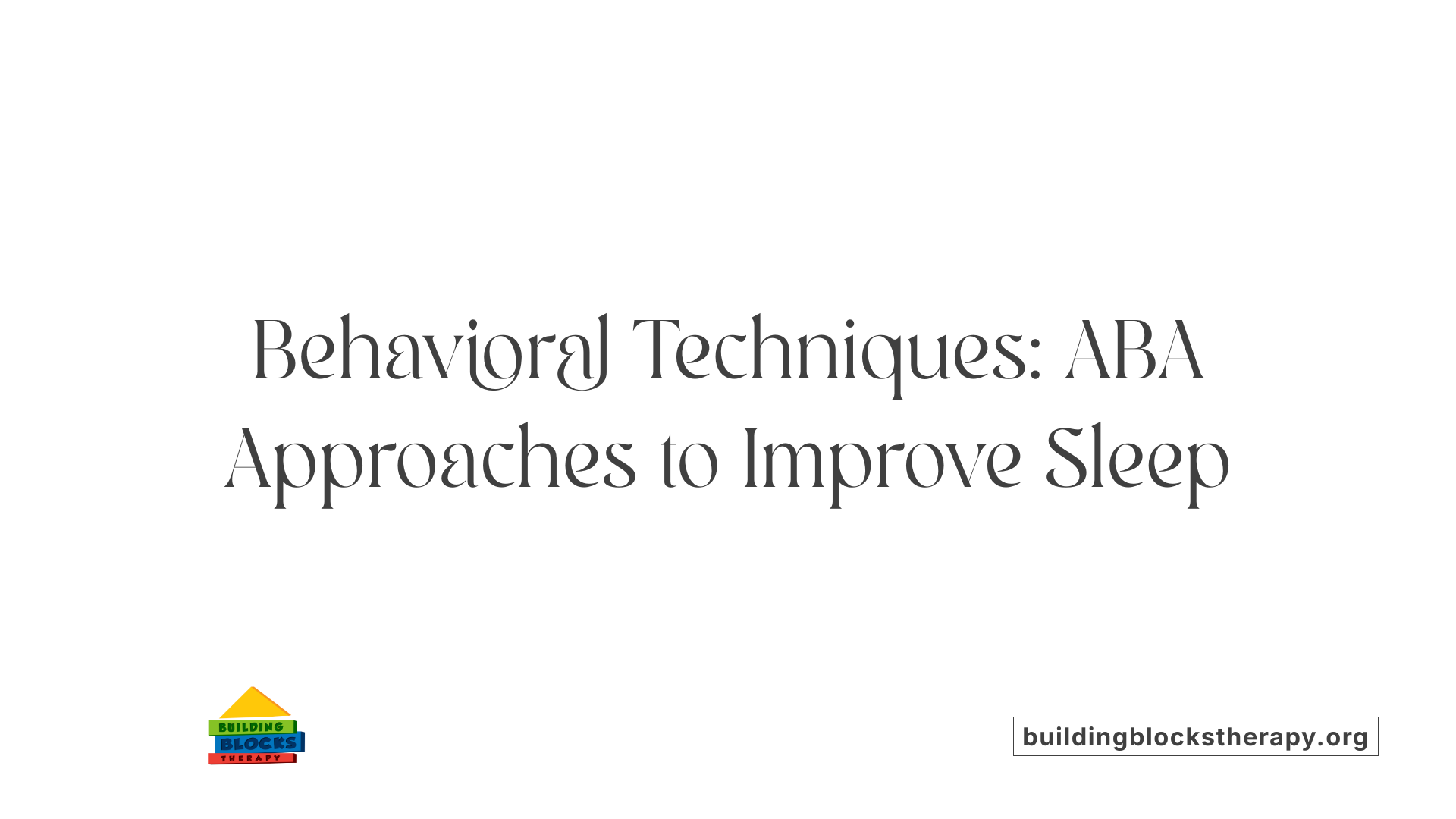 Behavioral Techniques: ABA Approaches to Improve Sleep