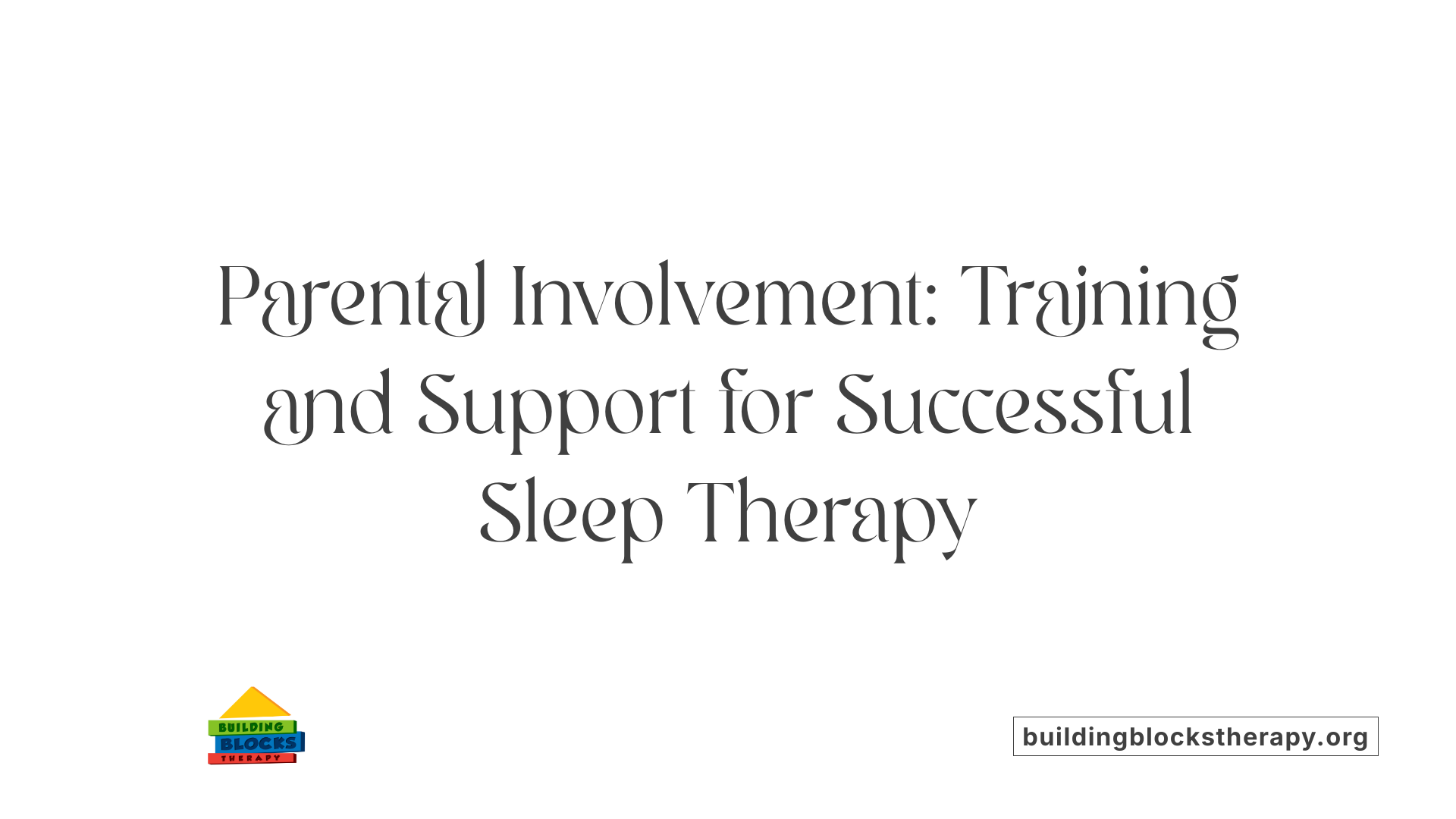 Parental Involvement: Training and Support for Successful Sleep Therapy